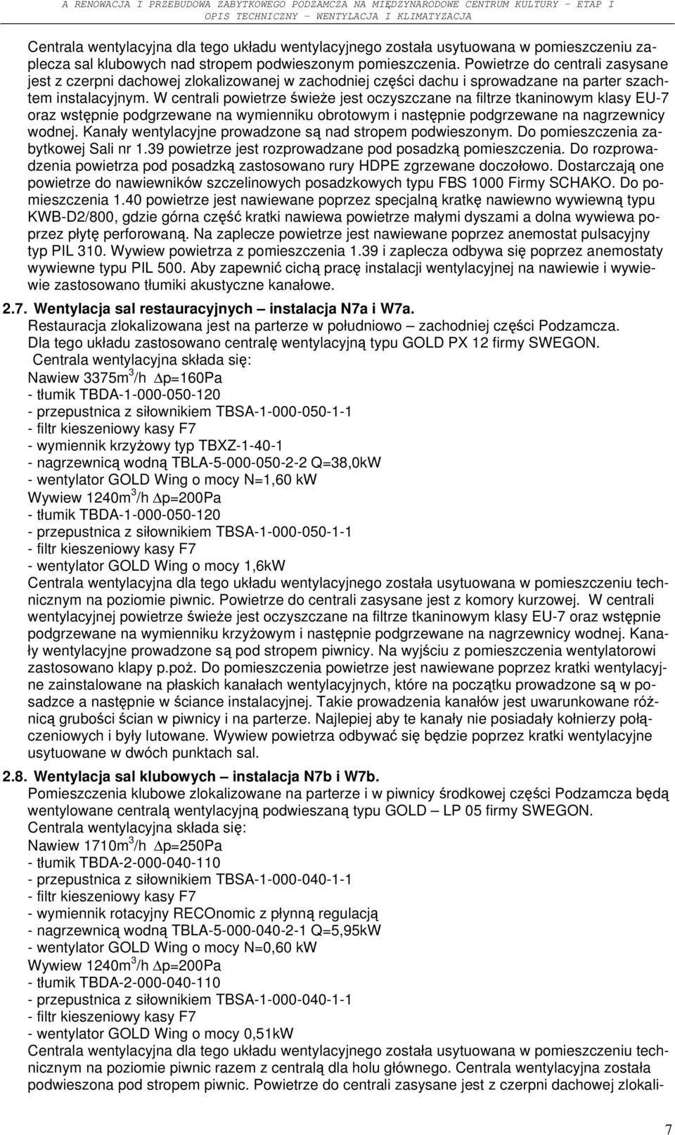 W centrali powietrze świeże jest oczyszczane na filtrze tkaninowym klasy EU-7 oraz wstępnie podgrzewane na wymienniku obrotowym i następnie podgrzewane na nagrzewnicy wodnej.