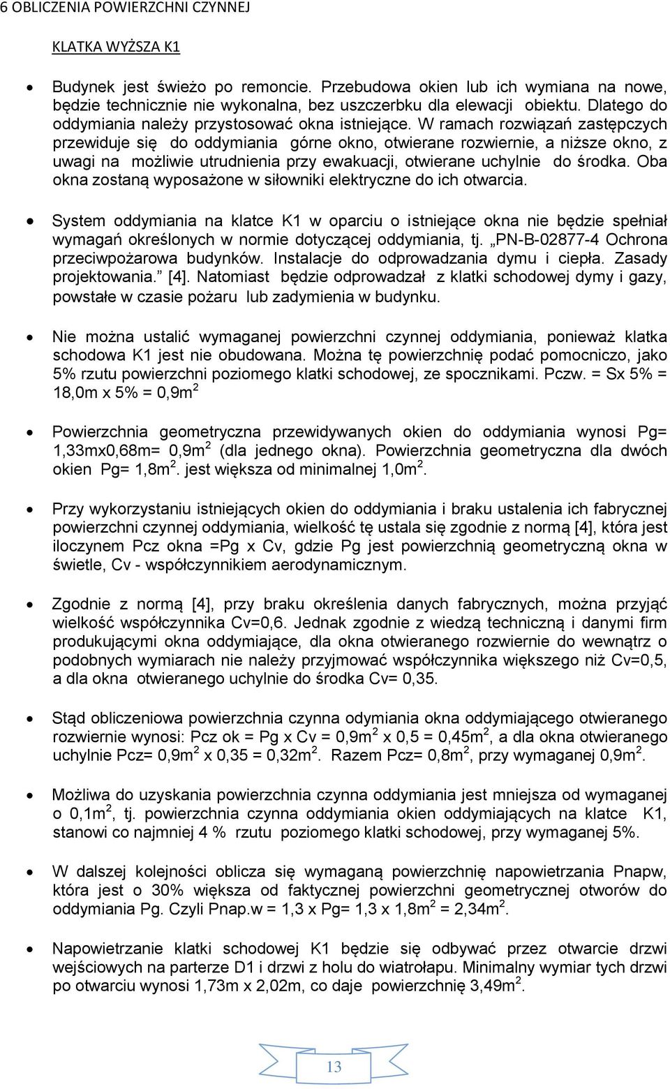 W ramach rozwiązań zastępczych przewiduje się do oddymiania górne okno, otwierane rozwiernie, a niższe okno, z uwagi na możliwie utrudnienia przy ewakuacji, otwierane uchylnie do środka.