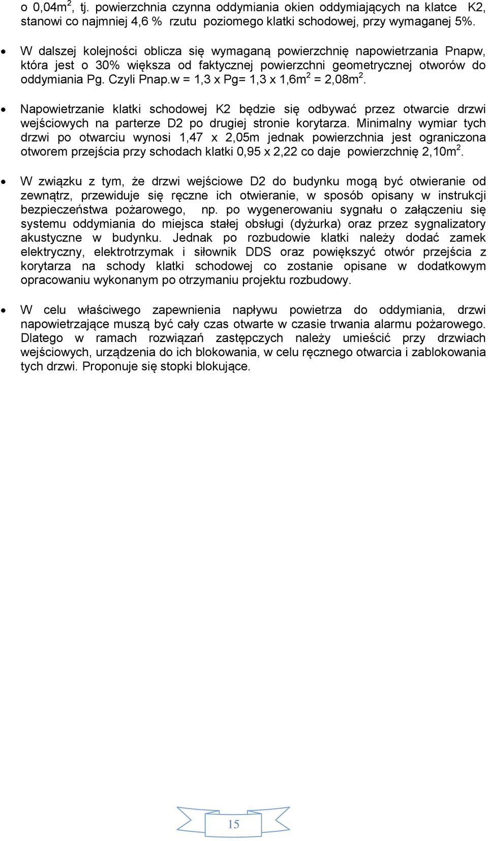 w = 1,3 x Pg= 1,3 x 1,6m 2 = 2,08m 2. Napowietrzanie klatki schodowej K2 będzie się odbywać przez otwarcie drzwi wejściowych na parterze D2 po drugiej stronie korytarza.