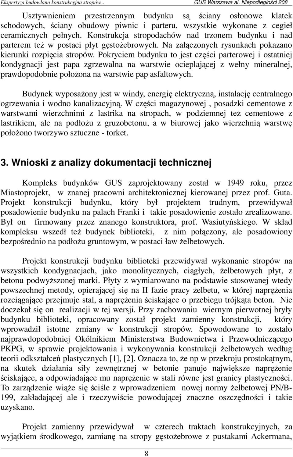 Pokryciem budynku to jest części parterowej i ostatniej kondygnacji jest papa zgrzewalna na warstwie ocieplającej z wełny mineralnej, prawdopodobnie położona na warstwie pap asfaltowych.