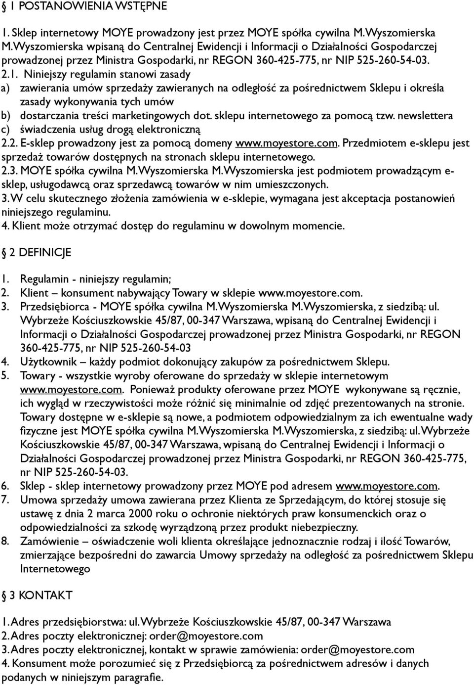 Niniejszy regulamin stanowi zasady a) zawierania umów sprzedaży zawieranych na odległość za pośrednictwem Sklepu i określa zasady wykonywania tych umów b) dostarczania treści marketingowych dot.