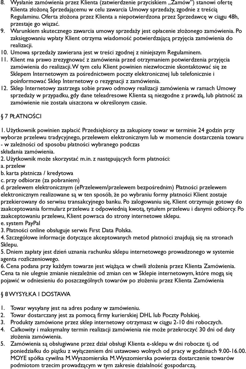 Po zaksięgowaniu wpłaty Klient otrzyma wiadomość potwierdzającą przyjęcia zamówienia do realizacji. 10. Umowa sprzedaży zawierana jest w treści zgodnej z niniejszym Regulaminem. 11.