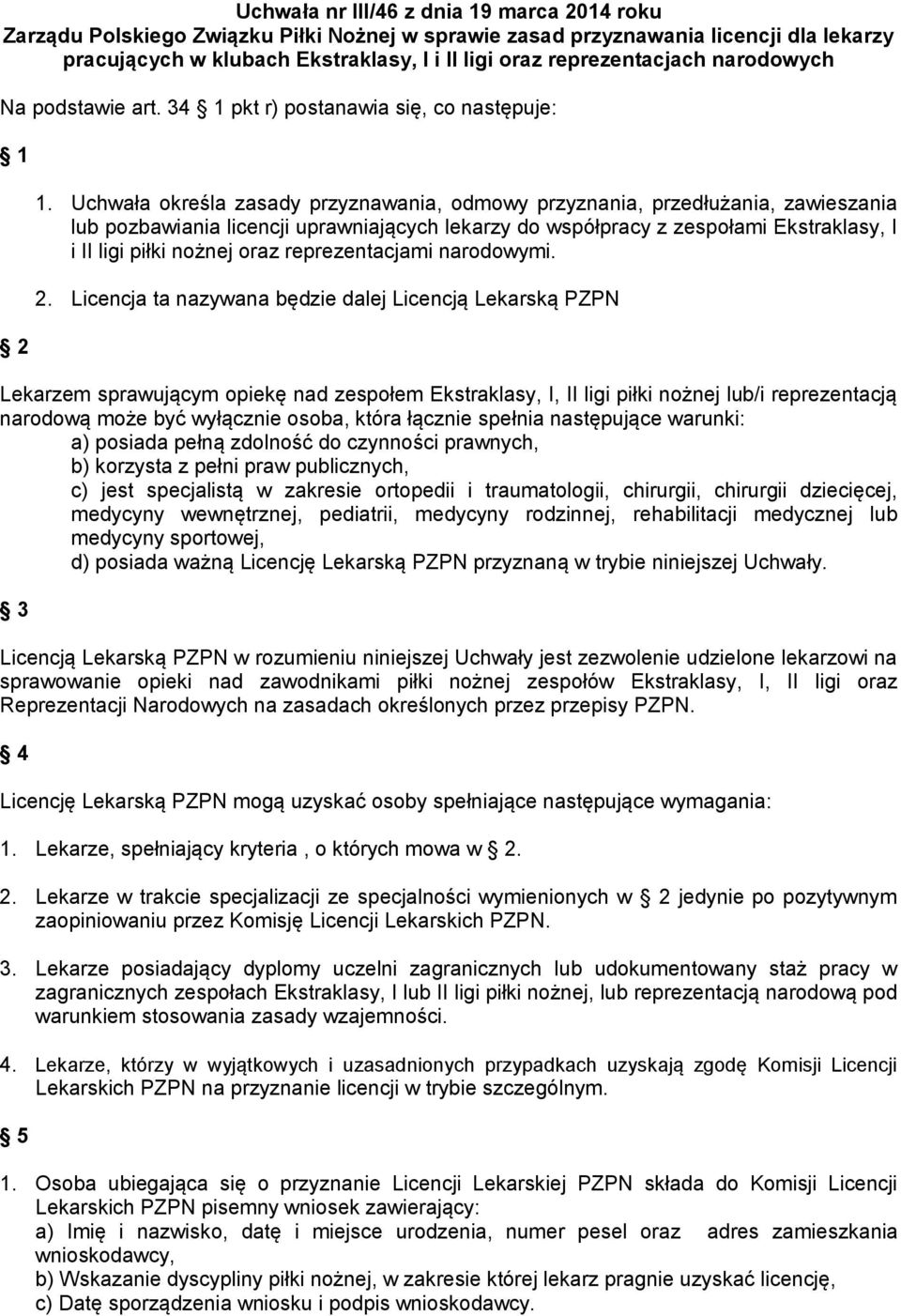 Uchwała określa zasady przyznawania, odmowy przyznania, przedłużania, zawieszania lub pozbawiania licencji uprawniających lekarzy do współpracy z zespołami Ekstraklasy, I i II ligi piłki nożnej oraz