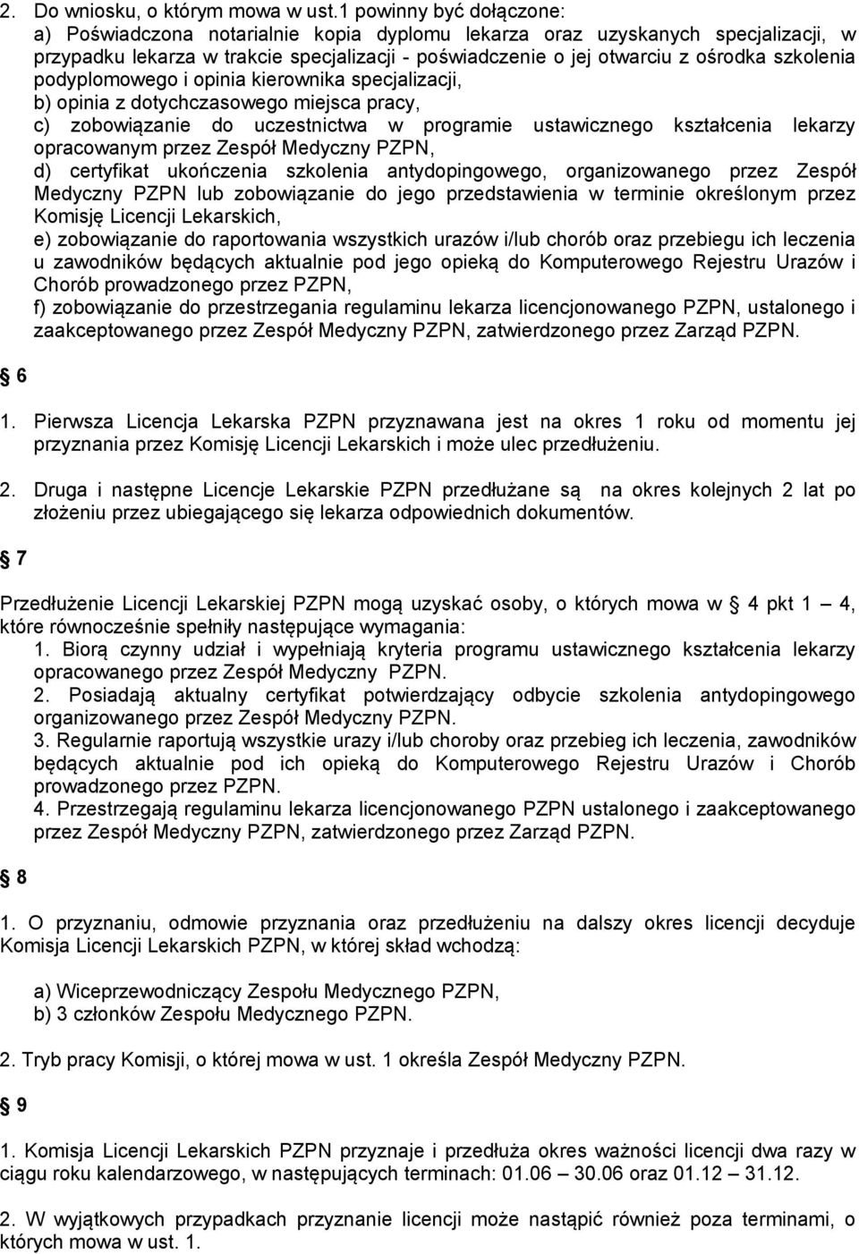 szkolenia podyplomowego i opinia kierownika specjalizacji, b) opinia z dotychczasowego miejsca pracy, c) zobowiązanie do uczestnictwa w programie ustawicznego kształcenia lekarzy opracowanym przez