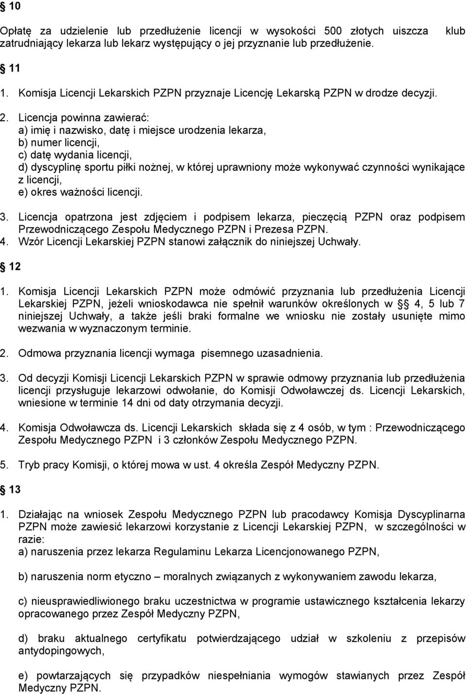 Licencja powinna zawierać: a) imię i nazwisko, datę i miejsce urodzenia lekarza, b) numer licencji, c) datę wydania licencji, d) dyscyplinę sportu piłki nożnej, w której uprawniony może wykonywać