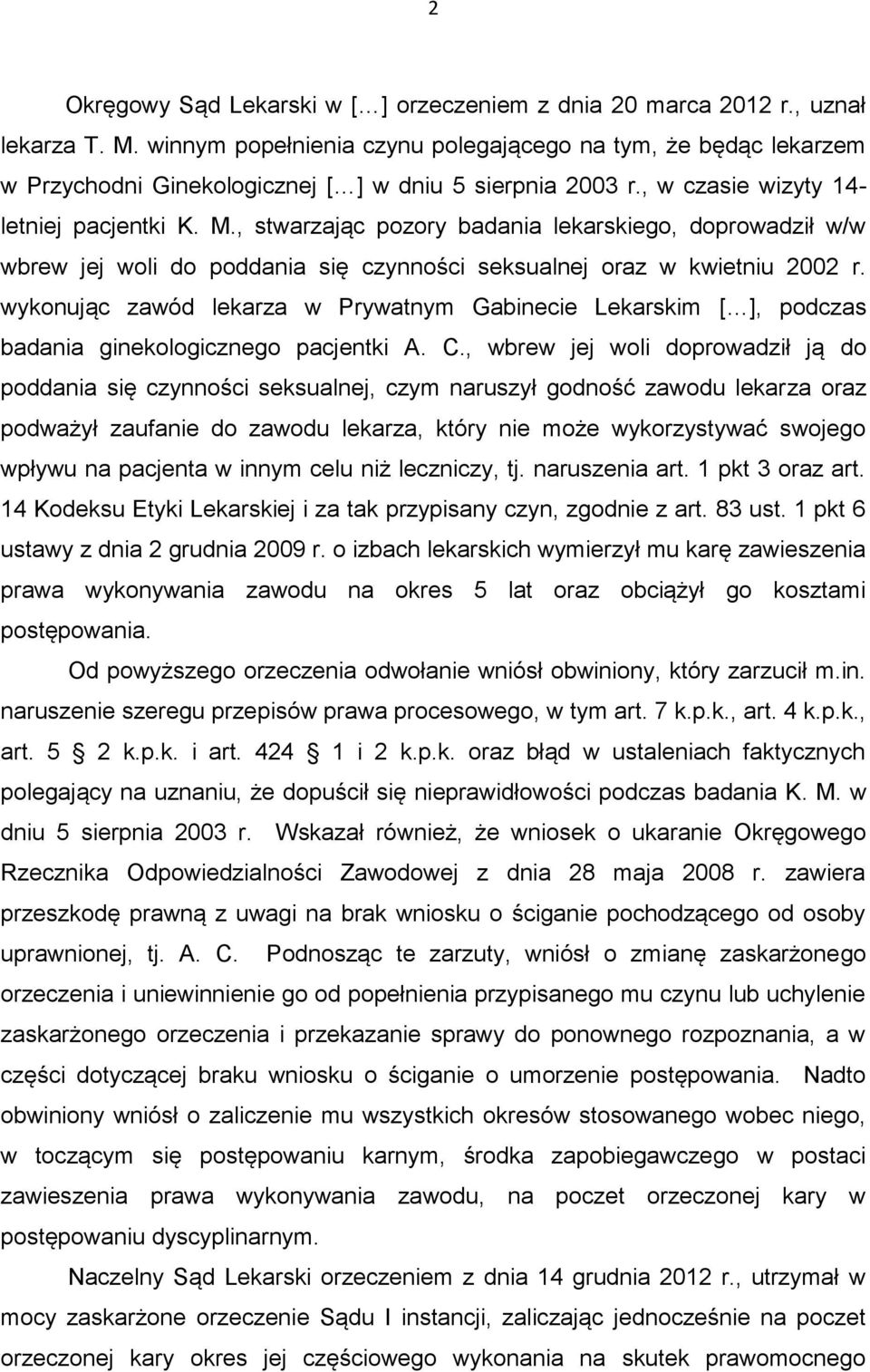 , stwarzając pozory badania lekarskiego, doprowadził w/w wbrew jej woli do poddania się czynności seksualnej oraz w kwietniu 2002 r.