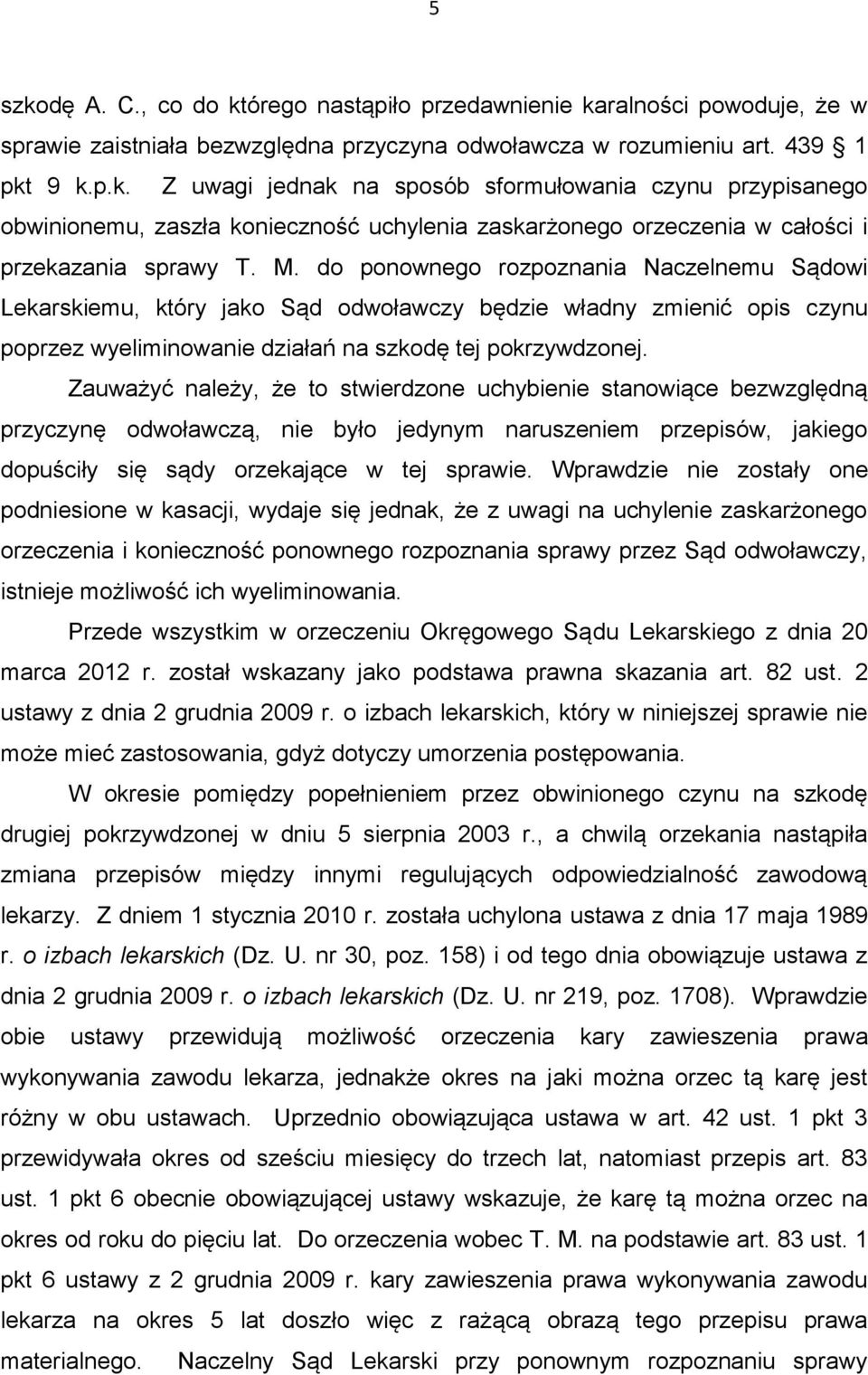 Zauważyć należy, że to stwierdzone uchybienie stanowiące bezwzględną przyczynę odwoławczą, nie było jedynym naruszeniem przepisów, jakiego dopuściły się sądy orzekające w tej sprawie.