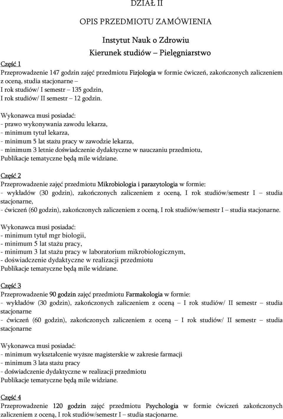 - prawo wykonywania zawodu lekarza, - minimum tytuł lekarza, - minimum 5 lat stażu pracy w zawodzie lekarza, - minimum 3 letnie doświadczenie dydaktyczne w nauczaniu przedmiotu, Część 2