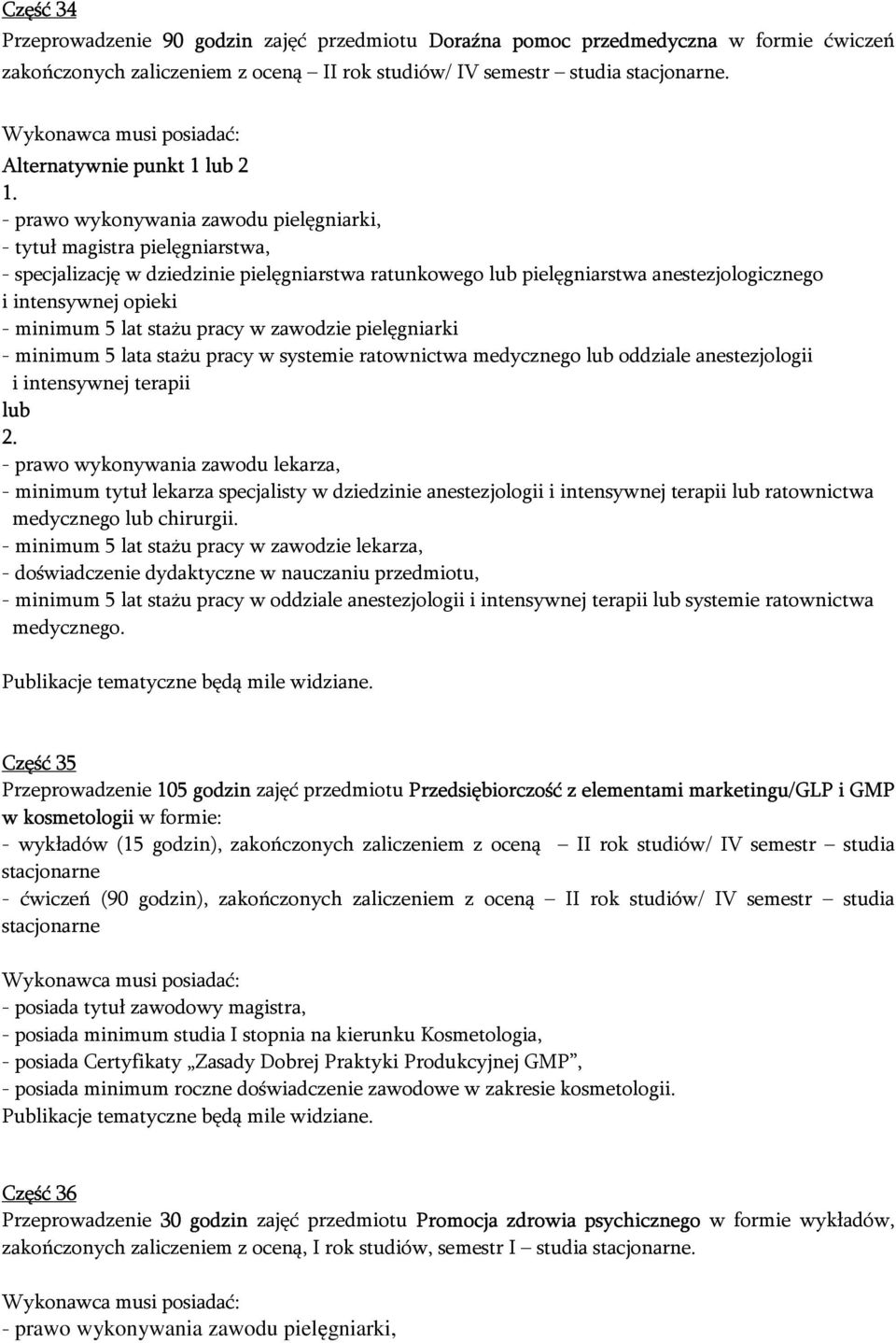 pielęgniarki - minimum 5 lata stażu pracy w systemie ratownictwa medycznego lub oddziale anestezjologii i intensywnej terapii lub 2.