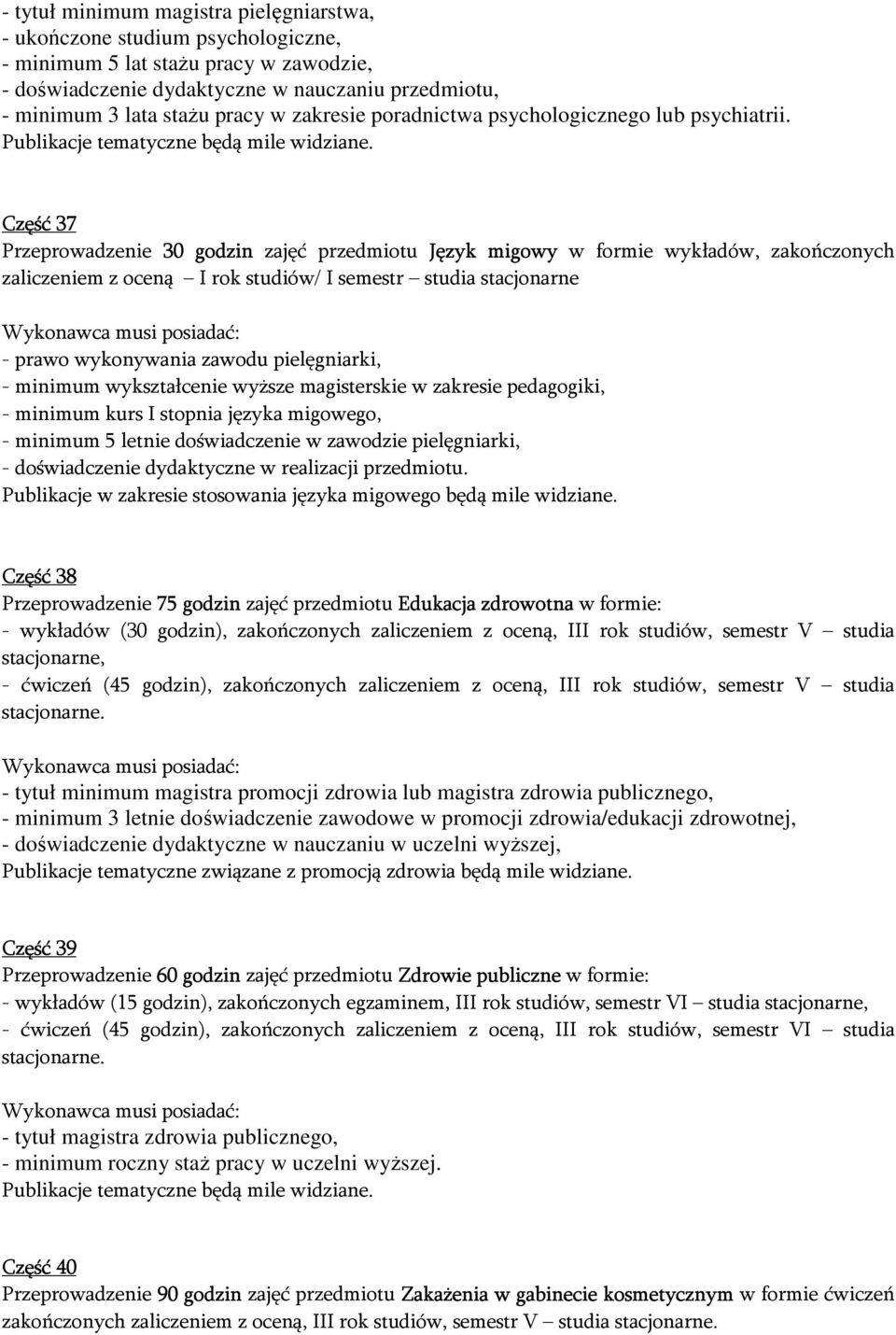 Część 37 Przeprowadzenie 30 godzin zajęć przedmiotu Język migowy w formie wykładów, zakończonych zaliczeniem z oceną I rok studiów/ I semestr studia - minimum wykształcenie wyższe magisterskie w