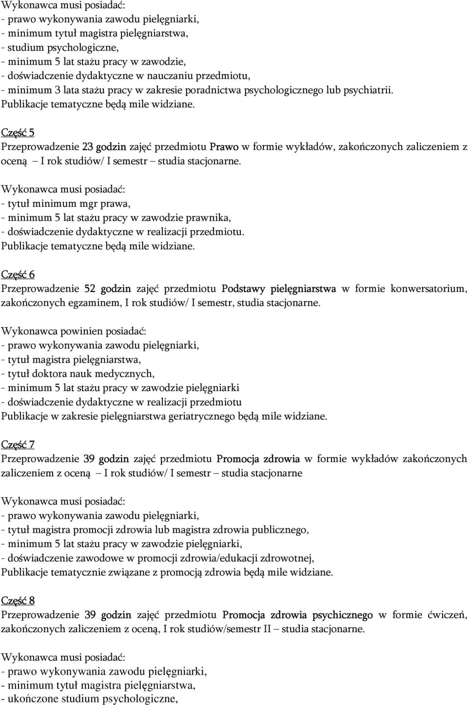 - tytuł minimum mgr prawa, - minimum 5 lat stażu pracy w zawodzie prawnika, Część 6 Przeprowadzenie 52 godzin zajęć przedmiotu Podstawy pielęgniarstwa w formie konwersatorium, zakończonych egzaminem,