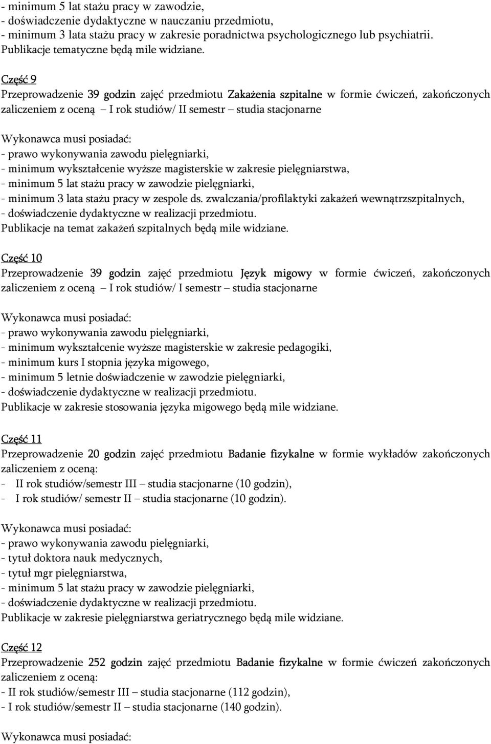 w zakresie pielęgniarstwa, - minimum 3 lata stażu pracy w zespole ds. zwalczania/profilaktyki zakażeń wewnątrzszpitalnych, Publikacje na temat zakażeń szpitalnych będą mile widziane.