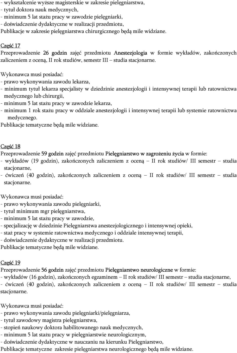 - prawo wykonywania zawodu lekarza, - minimum tytuł lekarza specjalisty w dziedzinie anestezjologii i intensywnej terapii lub ratownictwa medycznego lub chirurgii, - minimum 5 lat stażu pracy w