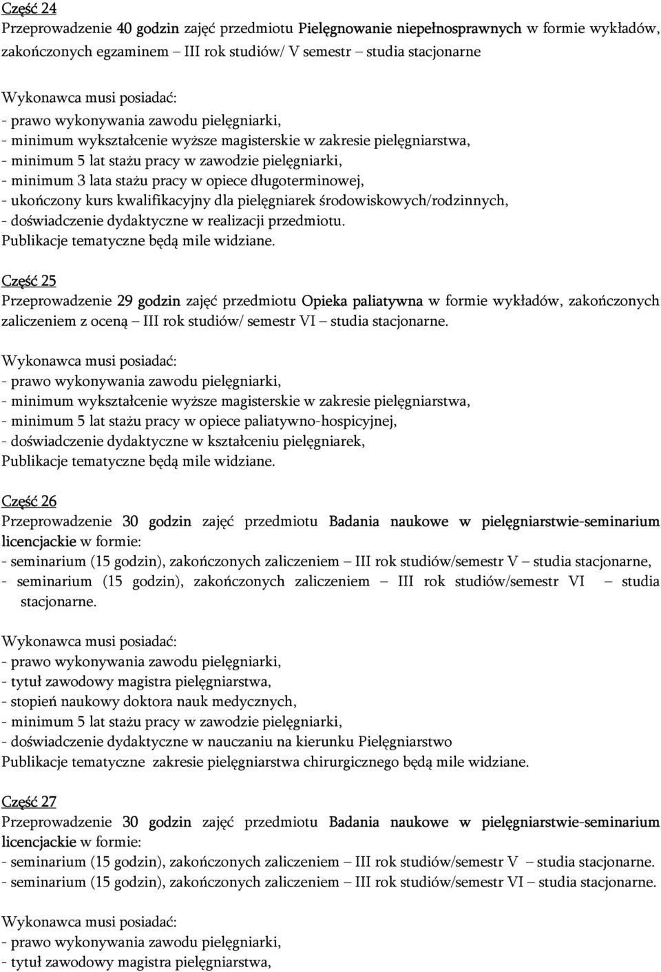 godzin zajęć przedmiotu Opieka paliatywna w formie wykładów, zakończonych zaliczeniem z oceną III rok studiów/ semestr VI studia.