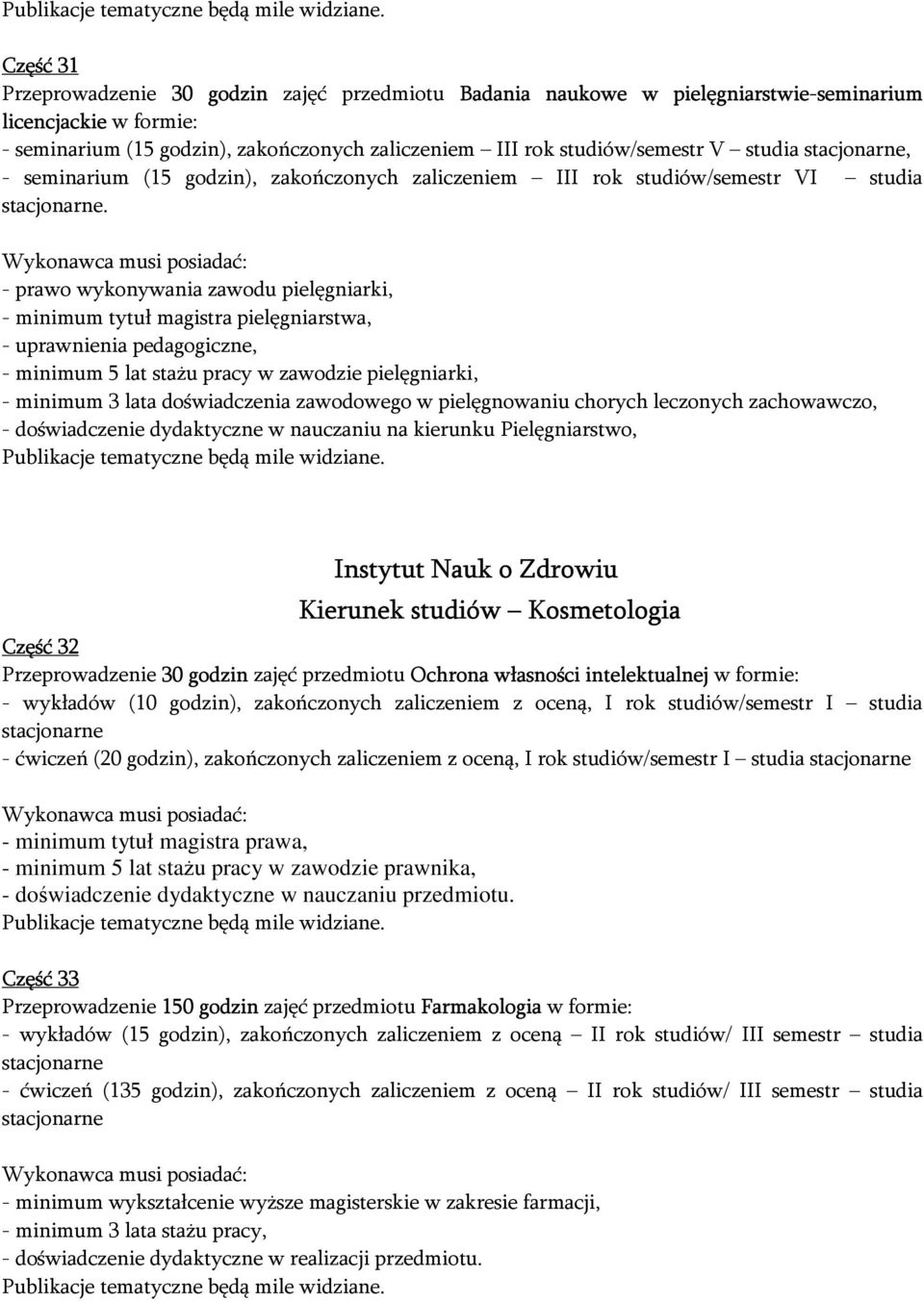 - minimum tytuł magistra pielęgniarstwa, - uprawnienia pedagogiczne, - minimum 3 lata doświadczenia zawodowego w pielęgnowaniu chorych leczonych zachowawczo, - doświadczenie dydaktyczne w nauczaniu