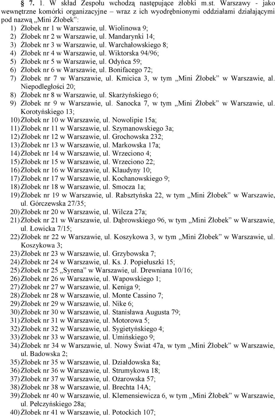 Odyńca 59; 6) Żłobek nr 6 w Warszawie, ul. Bonifacego 72; 7) Żłobek nr 7 w Warszawie, ul. Kmicica 3, w tym Mini Żłobek w Warszawie, al. Niepodległości 20; 8) Żłobek nr 8 w Warszawie, ul.