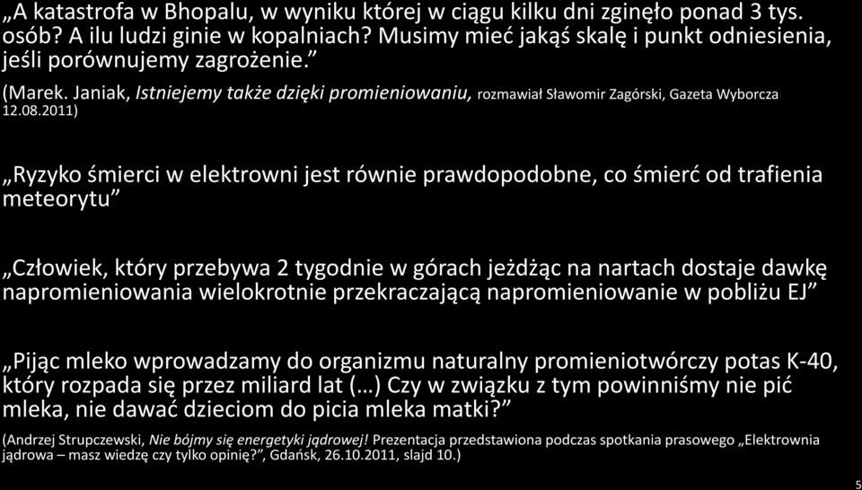 2011) Ryzyko śmierci w elektrowni jest równie prawdopodobne, co śmierć od trafienia meteorytu Człowiek, który przebywa 2 tygodnie w górach jeżdżąc na nartach dostaje dawkę napromieniowania