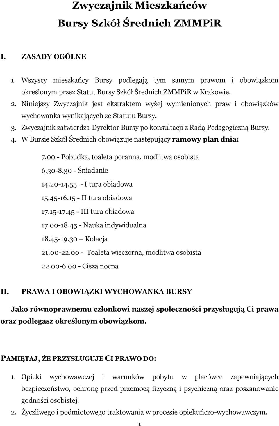 4. W Bursie Szkół Średnich obowiązuje następujący ramowy plan dnia: 7.00 - Pobudka, toaleta poranna, modlitwa osobista 6.30-8.30 - Śniadanie 14.20-14.55 - I tura obiadowa 15.45-16.