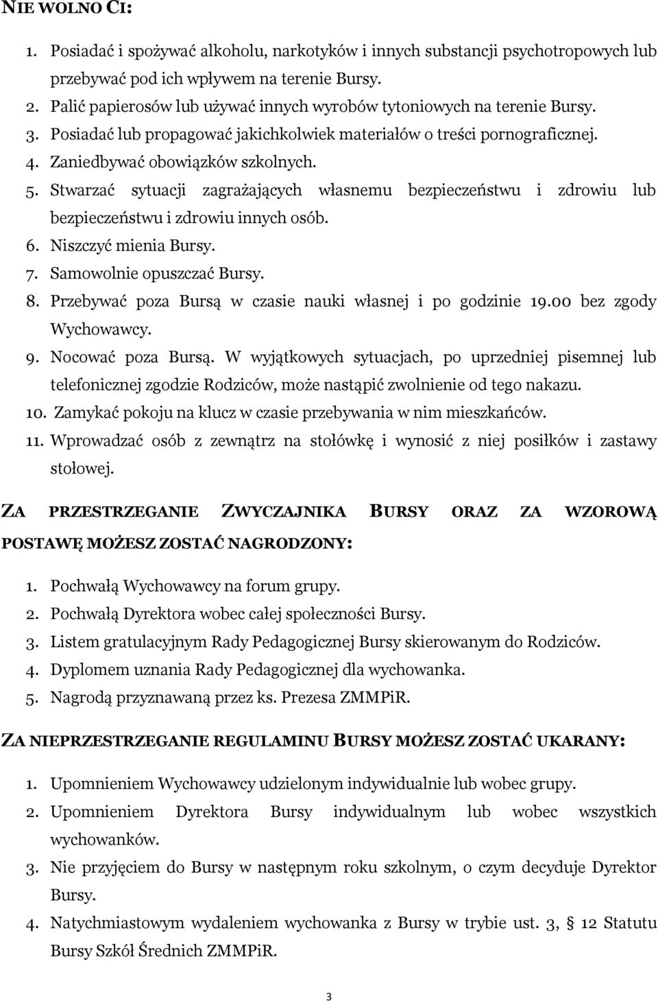Stwarzać sytuacji zagrażających własnemu bezpieczeństwu i zdrowiu lub bezpieczeństwu i zdrowiu innych osób. 6. Niszczyć mienia Bursy. 7. Samowolnie opuszczać Bursy. 8.