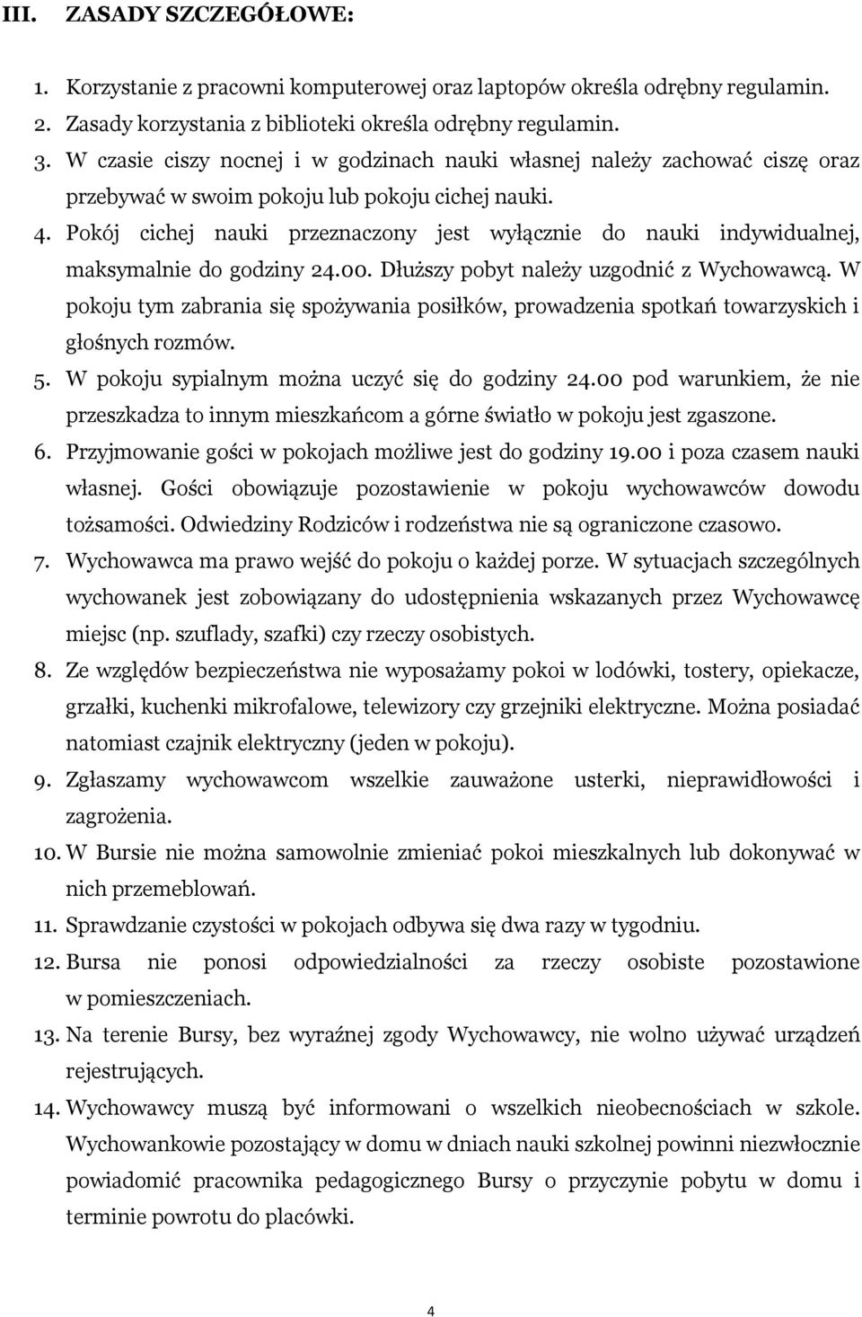 Pokój cichej nauki przeznaczony jest wyłącznie do nauki indywidualnej, maksymalnie do godziny 24.00. Dłuższy pobyt należy uzgodnić z Wychowawcą.