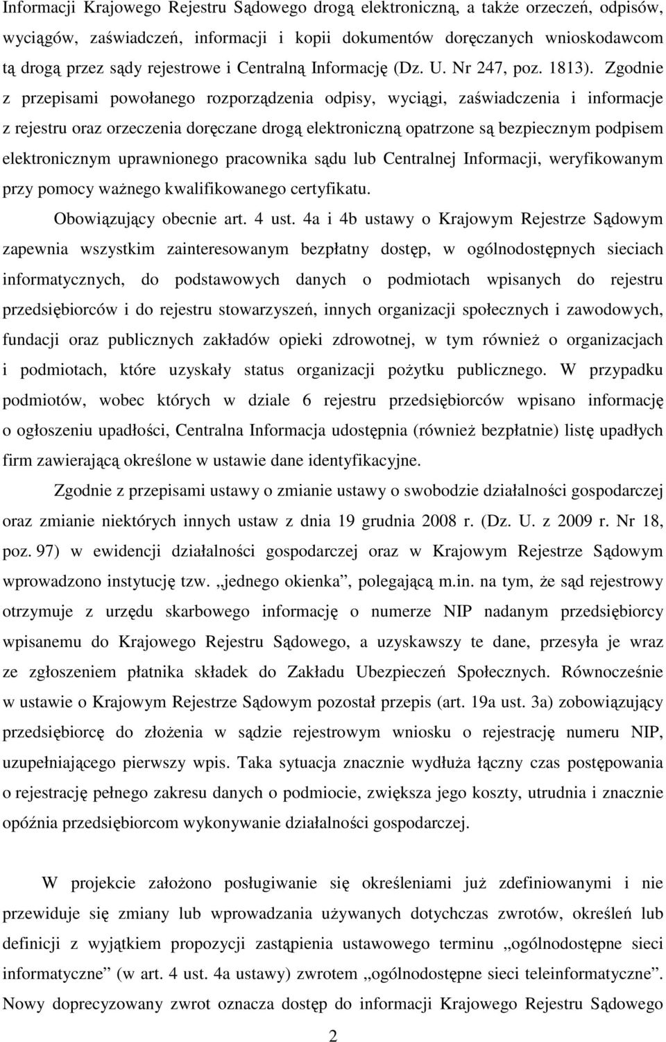 Zgodnie z przepisami powołanego rozporządzenia odpisy, wyciągi, zaświadczenia i informacje z rejestru oraz orzeczenia doręczane drogą elektroniczną opatrzone są bezpiecznym podpisem elektronicznym