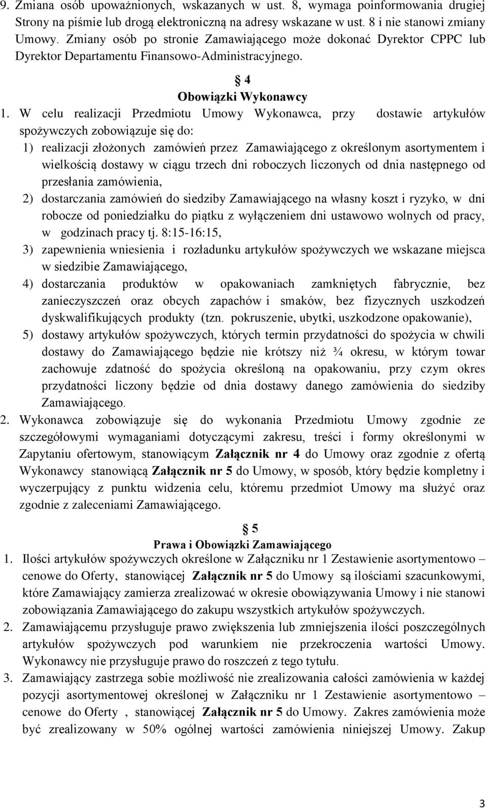 W celu realizacji Przedmiotu Umowy Wykonawca, przy dostawie artykułów spożywczych zobowiązuje się do: 1) realizacji złożonych zamówień przez Zamawiającego z określonym asortymentem i wielkością