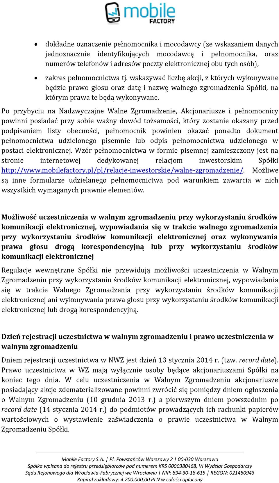 Po przybyciu na Nadzwyczajne Walne Zgromadzenie, Akcjonariusze i pełnomocnicy powinni posiadać przy sobie ważny dowód tożsamości, który zostanie okazany przed podpisaniem listy obecności, pełnomocnik