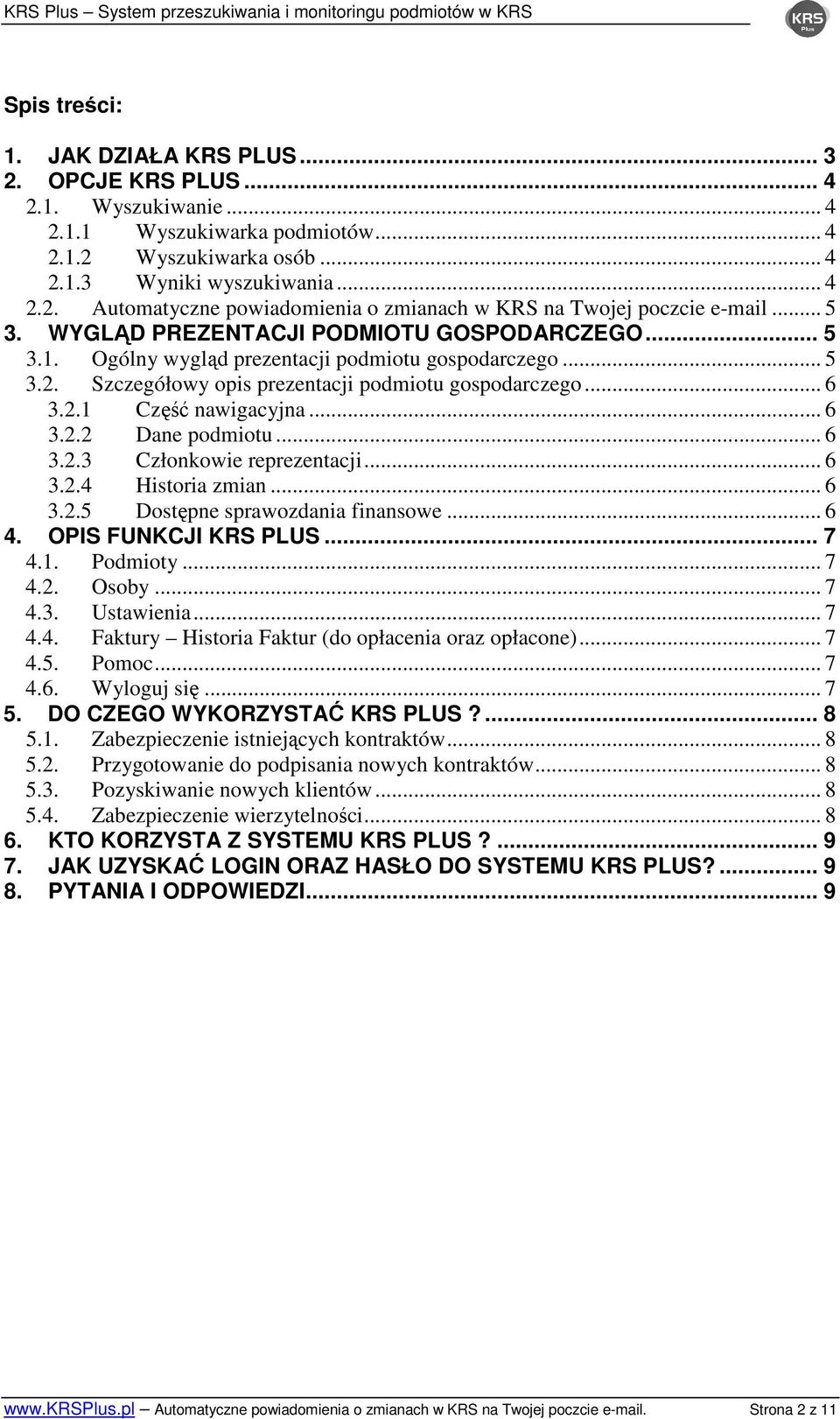 .. 6 3.2.2 Dane podmiotu... 6 3.2.3 Członkowie reprezentacji... 6 3.2.4 Historia zmian... 6 3.2.5 Dostępne sprawozdania finansowe... 6 4. OPIS FUNKCJI KRS PLUS... 7 4.1. Podmioty... 7 4.2. Osoby... 7 4.3. Ustawienia.