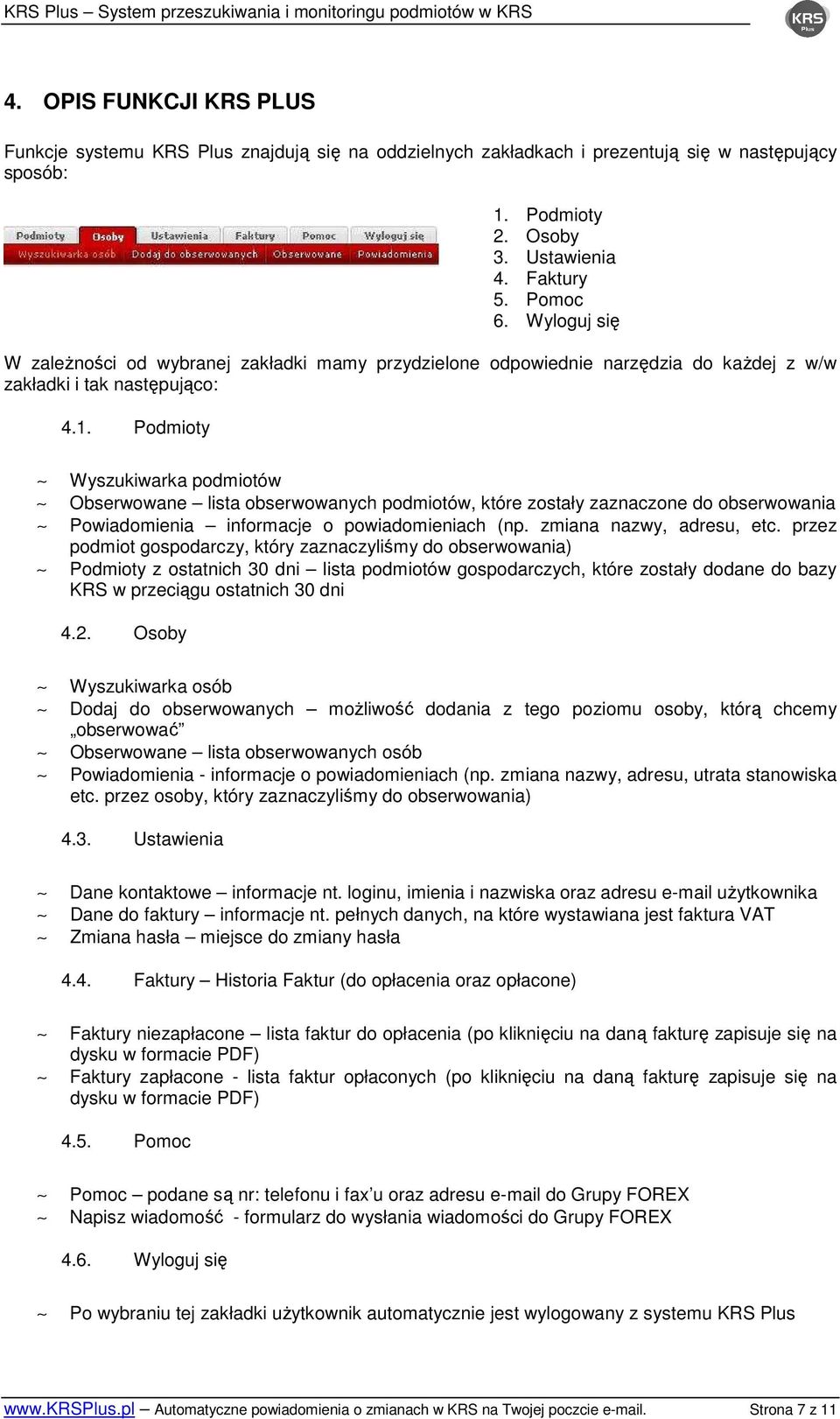 Podmioty Wyszukiwarka podmiotów Obserwowane lista obserwowanych podmiotów, które zostały zaznaczone do obserwowania Powiadomienia informacje o powiadomieniach (np. zmiana nazwy, adresu, etc.