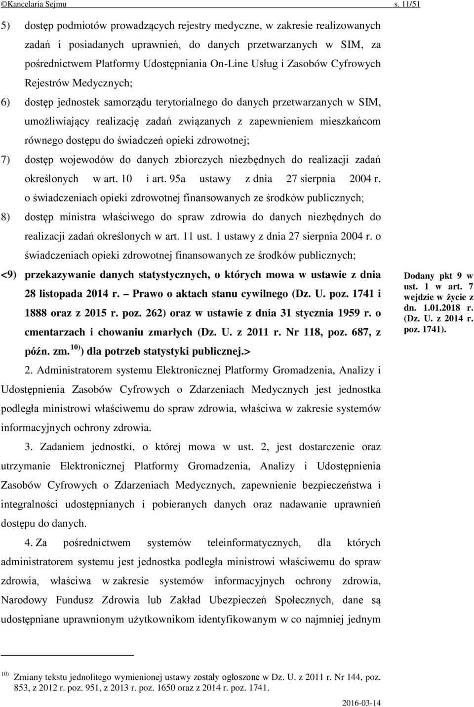 Usług i Zasobów Cyfrowych Rejestrów Medycznych; 6) dostęp jednostek samorządu terytorialnego do danych przetwarzanych w SIM, umożliwiający realizację zadań związanych z zapewnieniem mieszkańcom