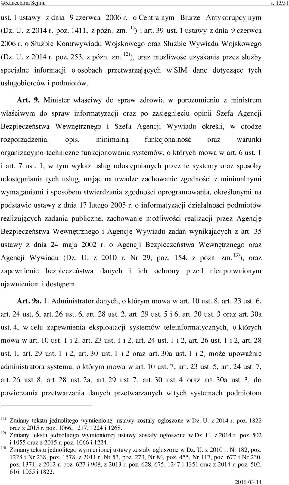 Minister właściwy do spraw zdrowia w porozumieniu z ministrem właściwym do spraw informatyzacji oraz po zasięgnięciu opinii Szefa Agencji Bezpieczeństwa Wewnętrznego i Szefa Agencji Wywiadu określi,