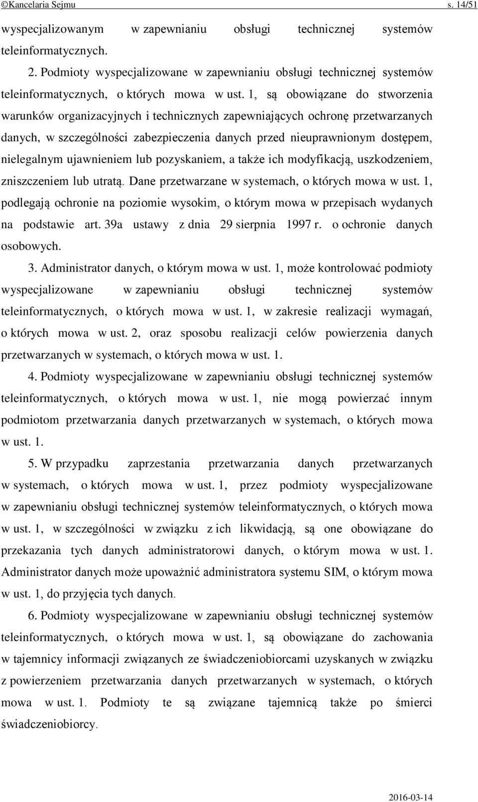 1, są obowiązane do stworzenia warunków organizacyjnych i technicznych zapewniających ochronę przetwarzanych danych, w szczególności zabezpieczenia danych przed nieuprawnionym dostępem, nielegalnym