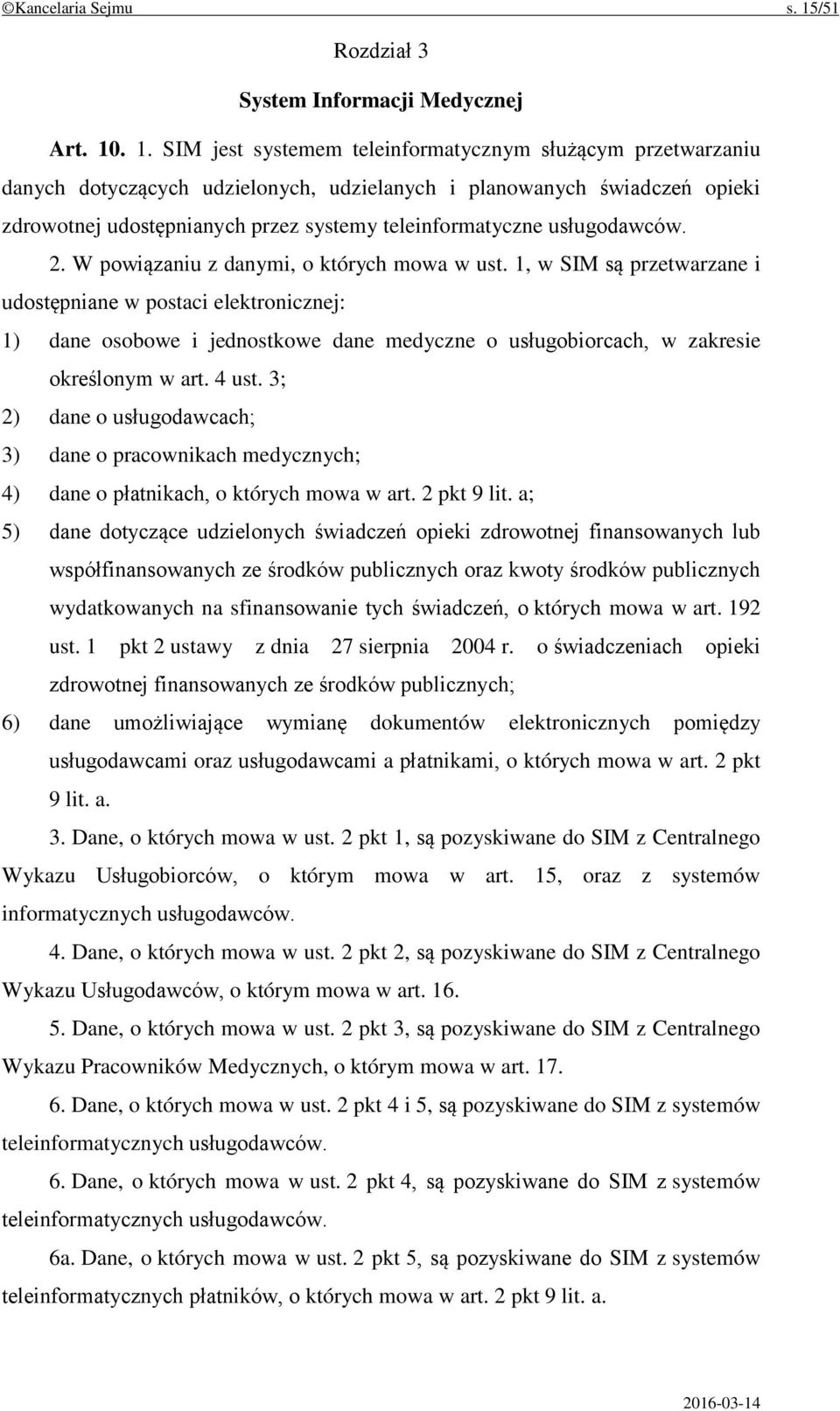 . 1. SIM jest systemem teleinformatycznym służącym przetwarzaniu danych dotyczących udzielonych, udzielanych i planowanych świadczeń opieki zdrowotnej udostępnianych przez systemy teleinformatyczne