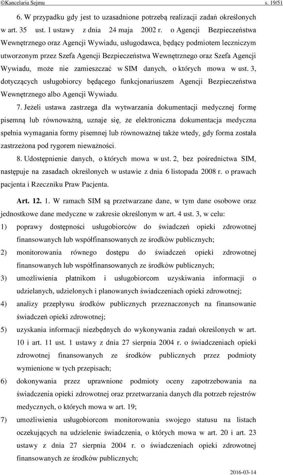 zamieszczać w SIM danych, o których mowa w ust. 3, dotyczących usługobiorcy będącego funkcjonariuszem Agencji Bezpieczeństwa Wewnętrznego albo Agencji Wywiadu. 7.