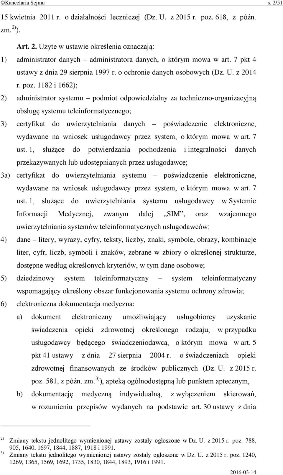 1182 i 1662); 2) administrator systemu podmiot odpowiedzialny za techniczno-organizacyjną obsługę systemu teleinformatycznego; 3) certyfikat do uwierzytelniania danych poświadczenie elektroniczne,