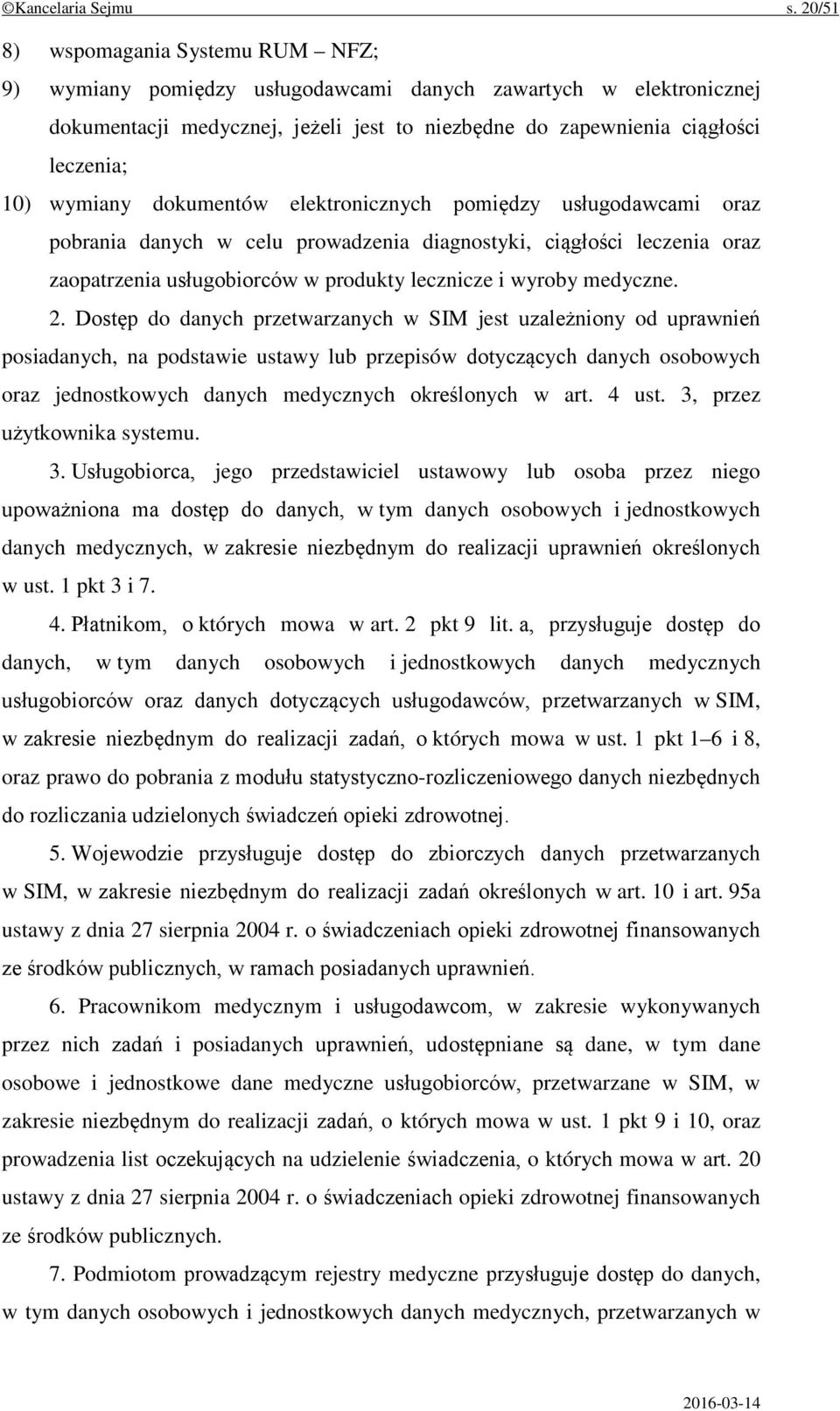 wymiany dokumentów elektronicznych pomiędzy usługodawcami oraz pobrania danych w celu prowadzenia diagnostyki, ciągłości leczenia oraz zaopatrzenia usługobiorców w produkty lecznicze i wyroby