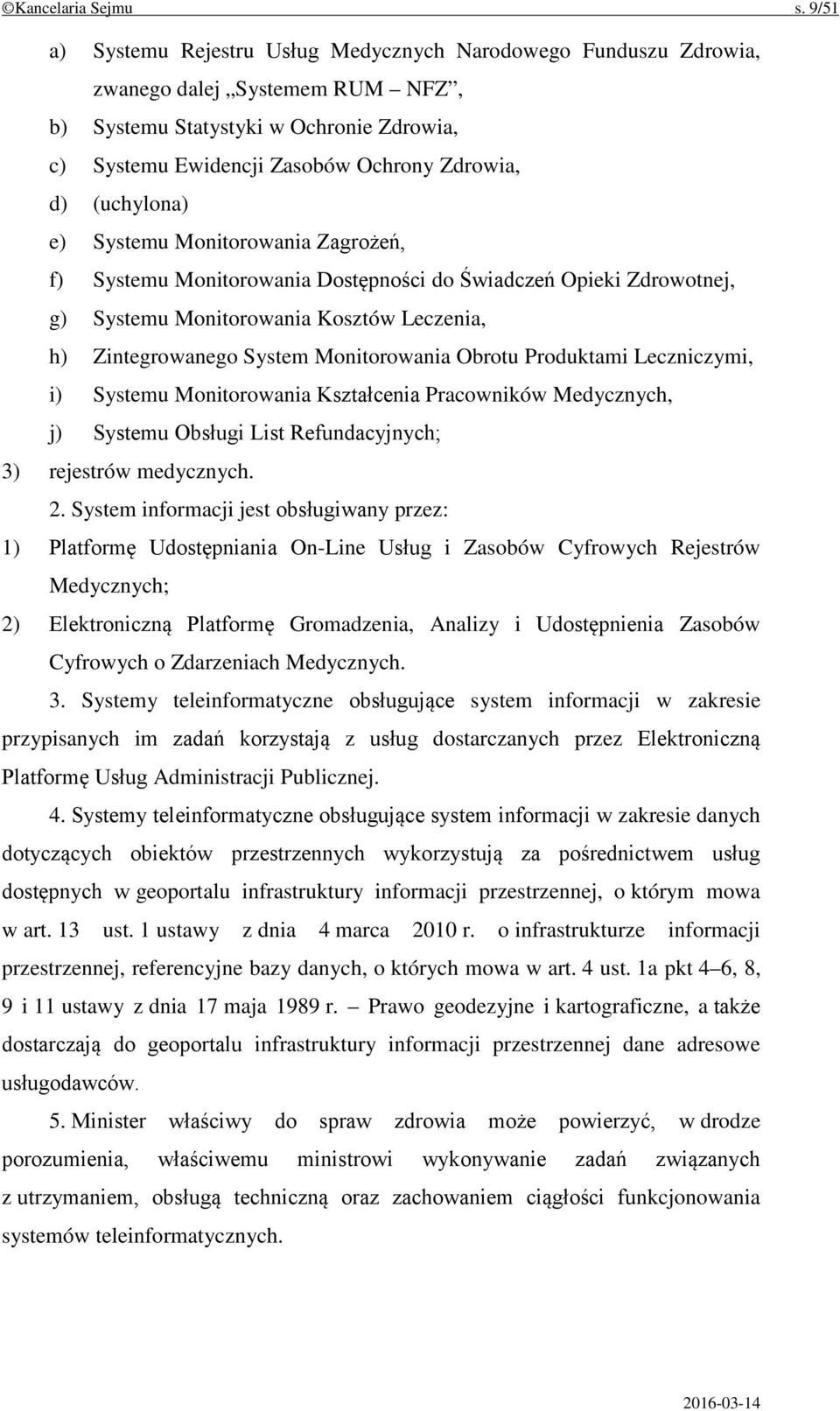 (uchylona) e) Systemu Monitorowania Zagrożeń, f) Systemu Monitorowania Dostępności do Świadczeń Opieki Zdrowotnej, g) Systemu Monitorowania Kosztów Leczenia, h) Zintegrowanego System Monitorowania