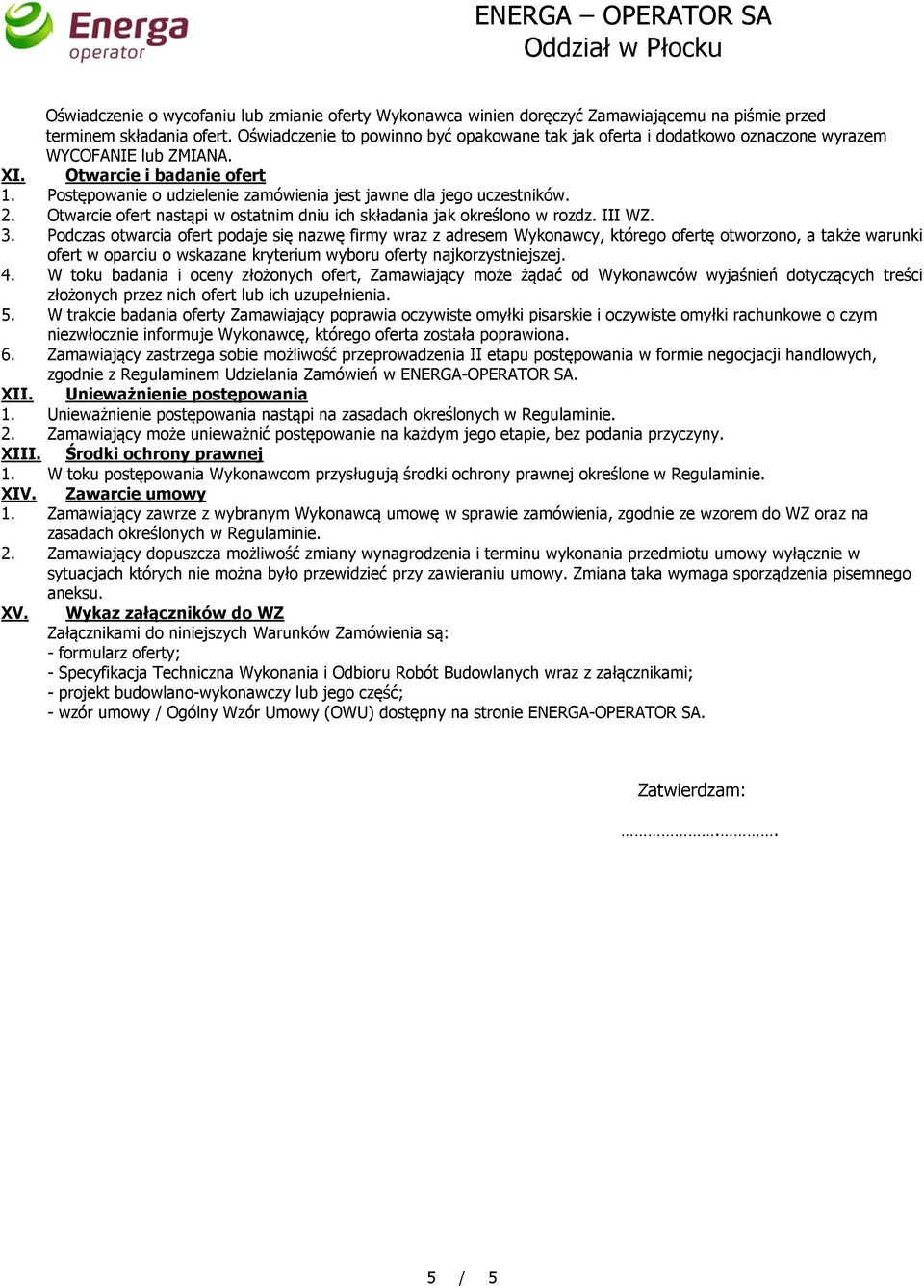 Postępowanie o udzielenie zamówienia jest jawne dla jego uczestników. 2. Otwarcie ofert nastąpi w ostatnim dniu ich składania jak określono w rozdz. III WZ. 3.
