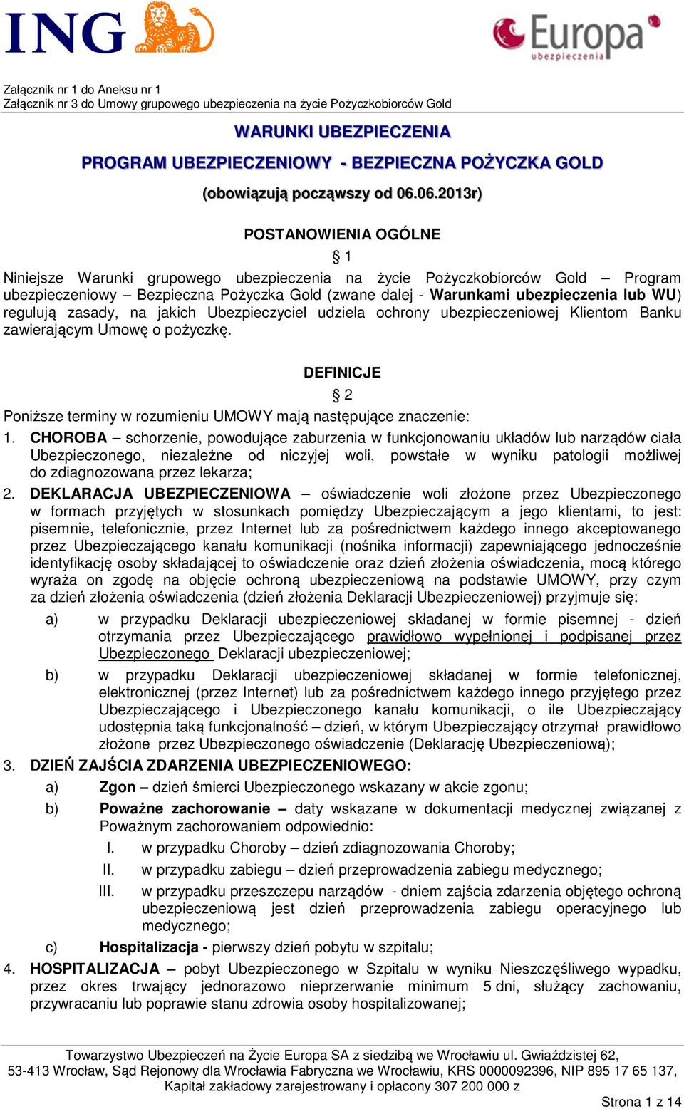 WU) regulują zasady, na jakich Ubezpieczyciel udziela ochrony ubezpieczeniowej Klientom Banku zawierającym Umowę o pożyczkę.