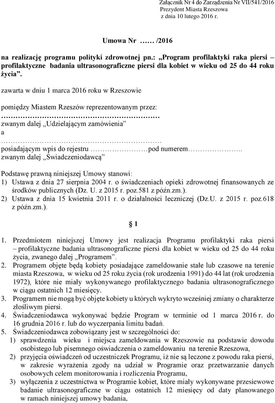 zawarta w dniu 1 marca 2016 roku w Rzeszowie pomiędzy Miastem Rzeszów reprezentowanym przez: zwanym dalej Udzielającym zamówienia a. posiadającym wpis do rejestru pod numerem.