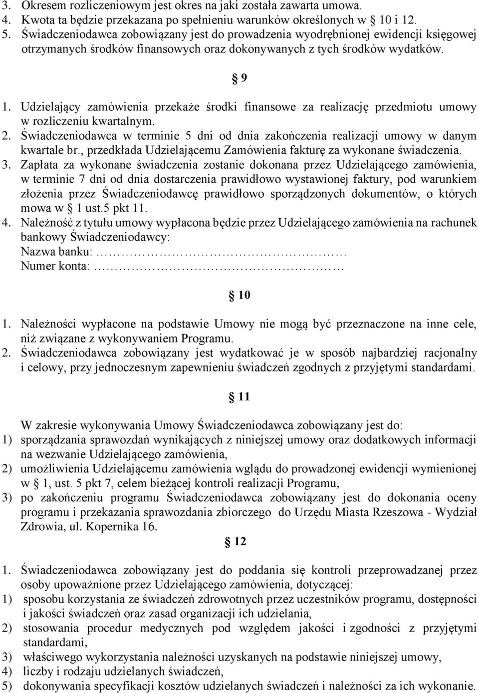 Udzielający zamówienia przekaże środki finansowe za realizację przedmiotu umowy w rozliczeniu kwartalnym. 2. Świadczeniodawca w terminie 5 dni od dnia zakończenia realizacji umowy w danym kwartale br.