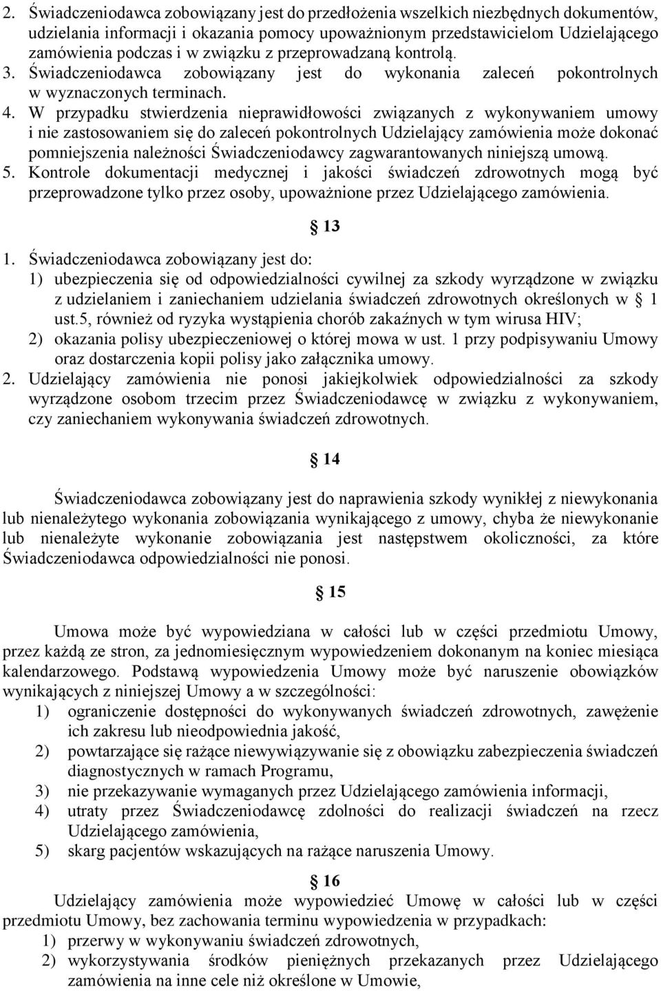 W przypadku stwierdzenia nieprawidłowości związanych z wykonywaniem umowy i nie zastosowaniem się do zaleceń pokontrolnych Udzielający zamówienia może dokonać pomniejszenia należności