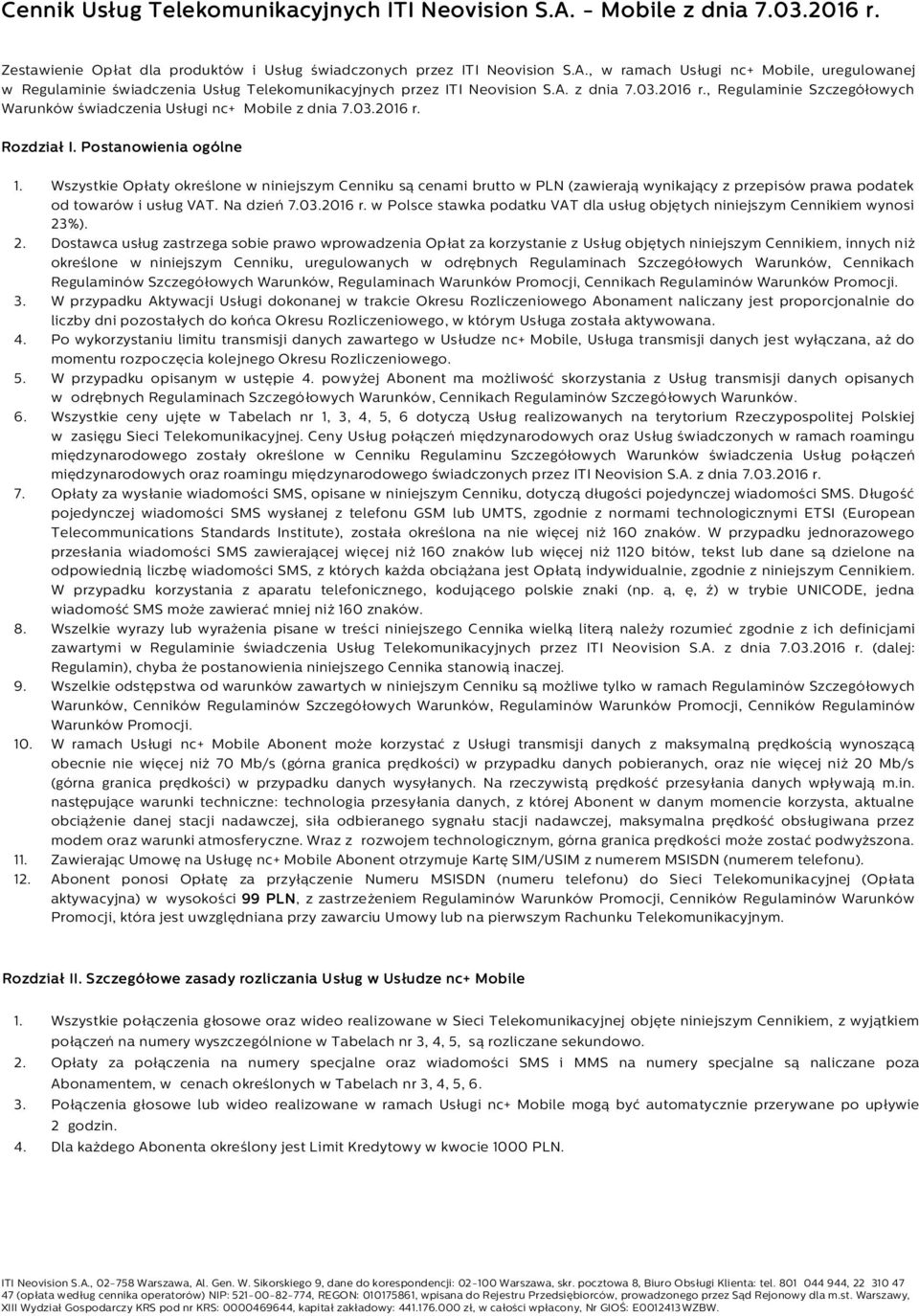 Wszystkie Opłaty określone w niniejszym Cenniku są cenami brutto w PLN (zawierają wynikający z przepisów prawa podatek od towarów i usług VAT. Na dzień 7.03.2016 r.