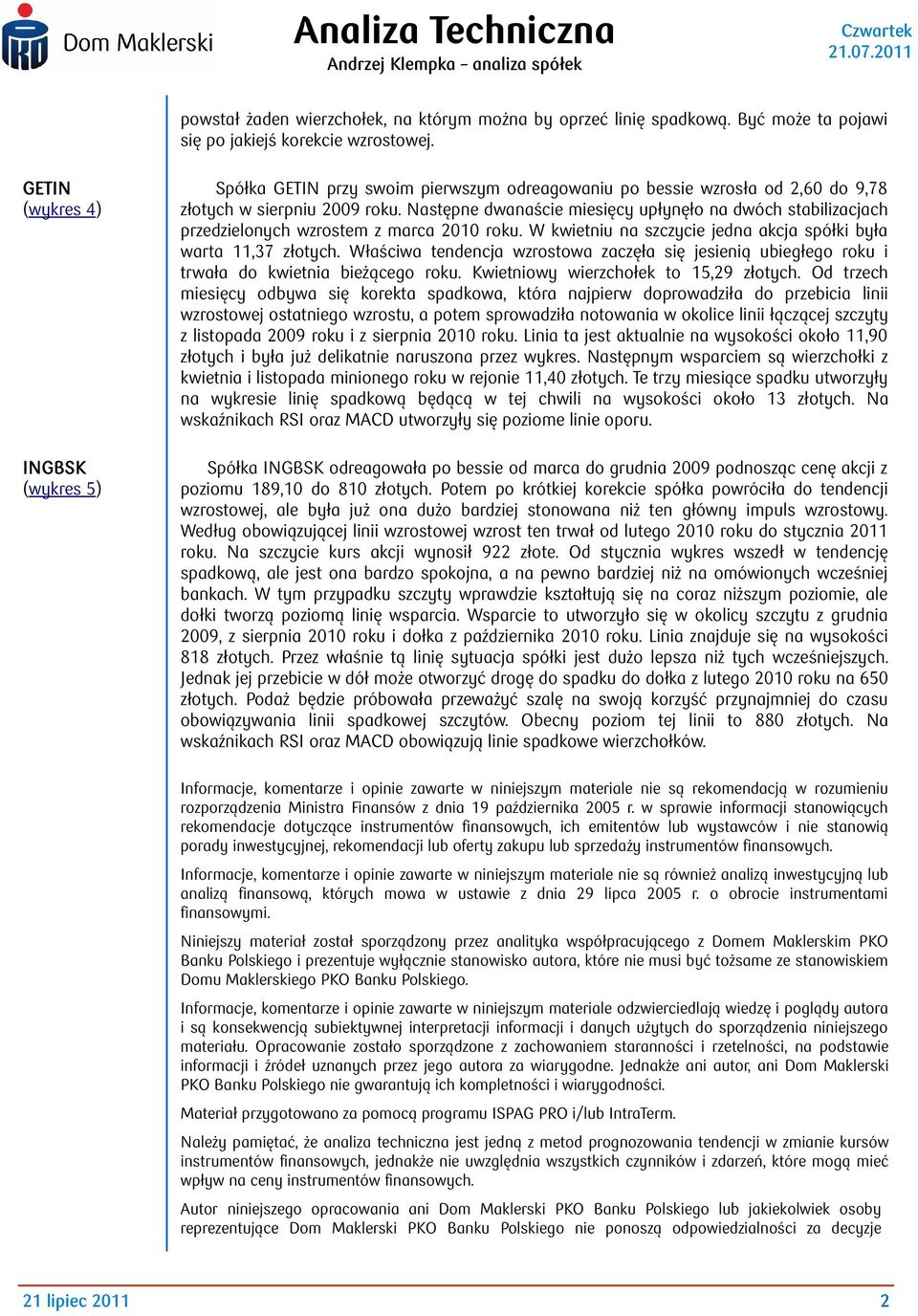 Następne dwanaście miesięcy upłynęło na dwóch stabilizacjach przedzielonych wzrostem z marca 2010 roku. W kwietniu na szczycie jedna akcja spółki była warta 11,37 złotych.