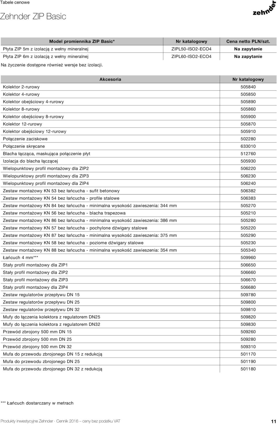 Akcesoria Nr katalogowy Kolektor 2-rurowy 505840 Kolektor 4-rurowy 505850 Kolektor obejściowy 4-rurowy 505890 Kolektor 8-rurowy 505860 Kolektor obejściowy 8-rurowy 505900 Kolektor 12-rurowy 505870