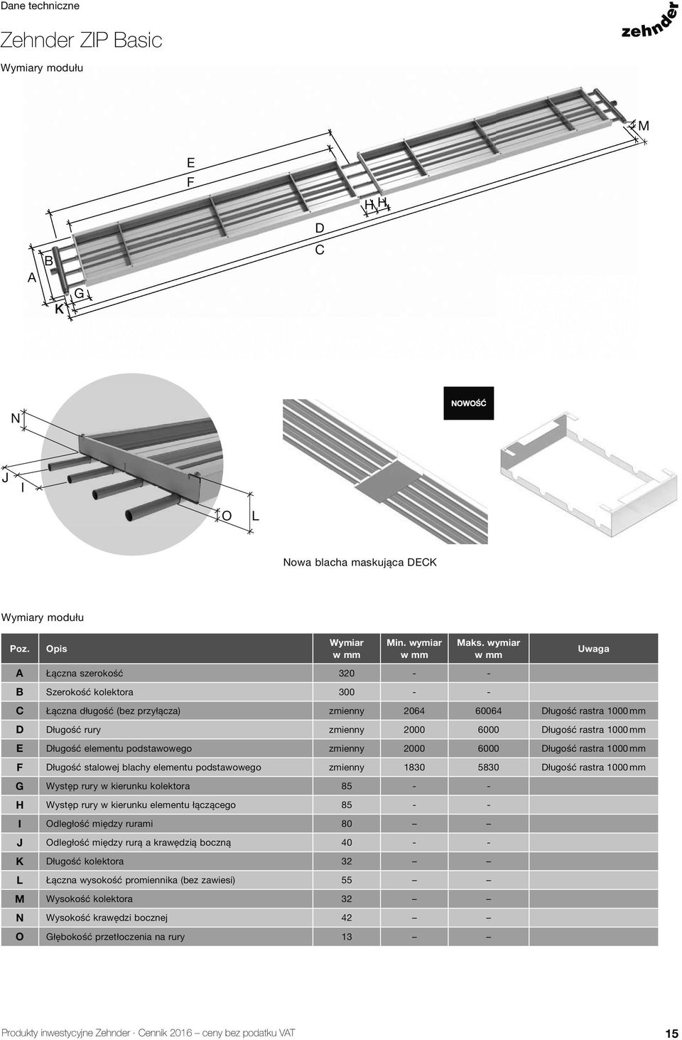 1000 mm E Długość elementu podstawowego zmienny 2000 6000 Długość rastra 1000 mm F Długość stalowej blachy elementu podstawowego zmienny 1830 5830 Długość rastra 1000 mm G Występ rury w kierunku