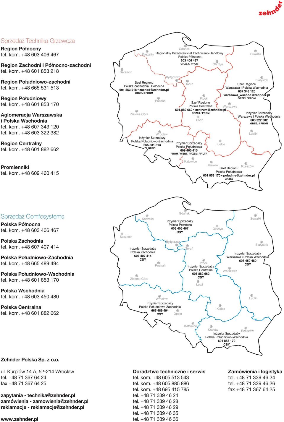 kom. +48 603 406 467 Polska Zachodnia tel. kom. +48 607 407 414 Polska Południowo-Zachodnia tel. kom. +48 665 489 494 Polska Południowo-Wschodnia tel. kom. +48 601 853 170 Polska Wschodnia tel. kom. +48 603 450 480 Polska Centralna tel.