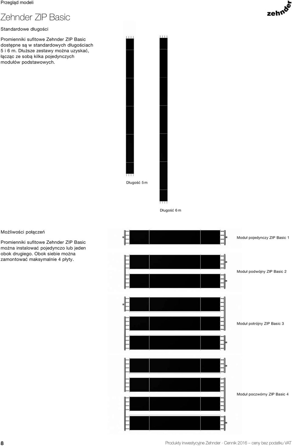Długość 5 m Długość 6 m Możliwości połączeń Promienniki sufi towe Zehnder ZIP Basic można instalować pojedynczo lub jeden obok drugiego.