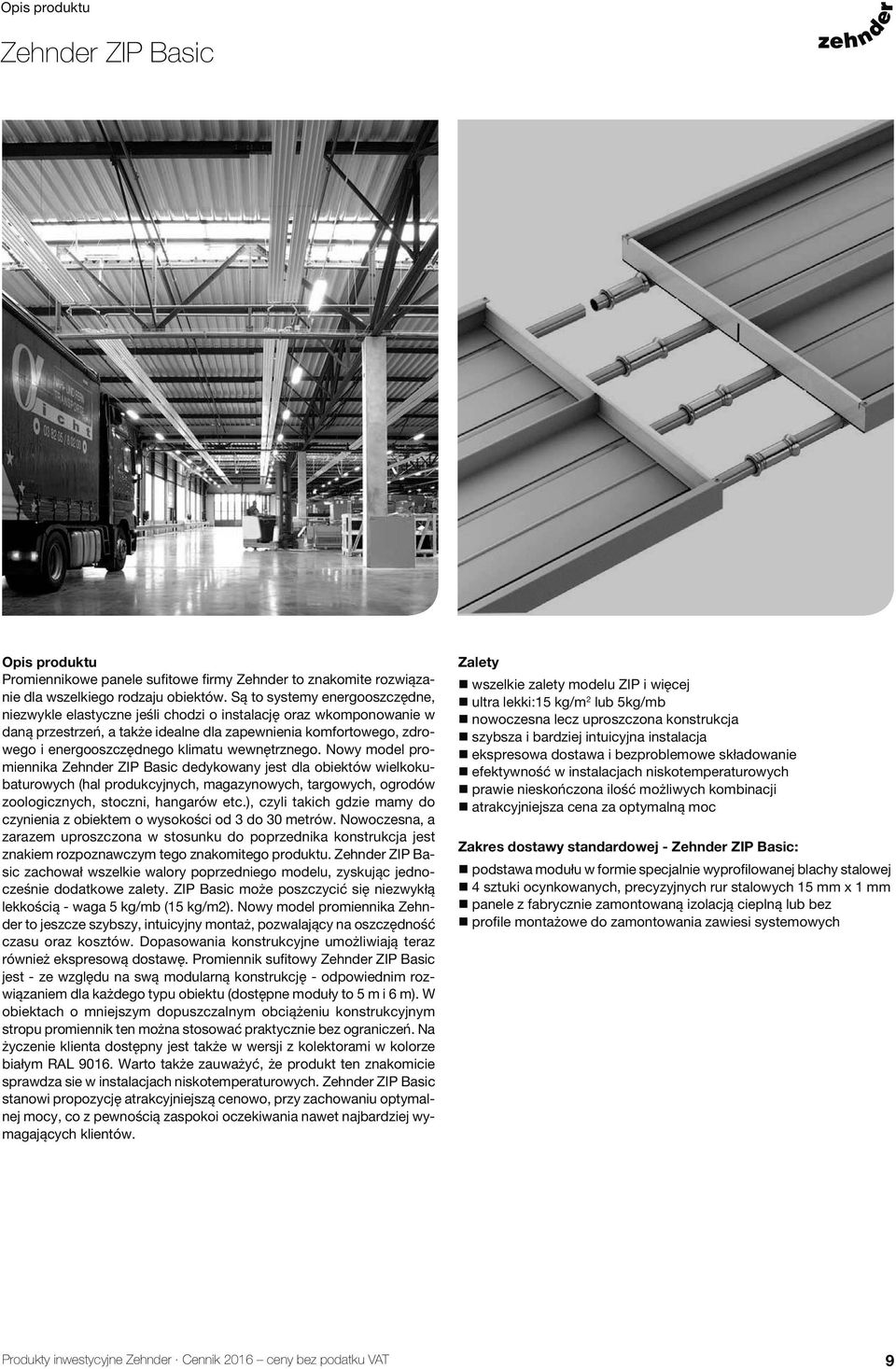 wewnętrznego. Nowy model promiennika Zehnder ZIP Basic dedykowany jest dla obiektów wielkokubaturowych (hal produkcyjnych, magazynowych, targowych, ogrodów zoologicznych, stoczni, hangarów etc.