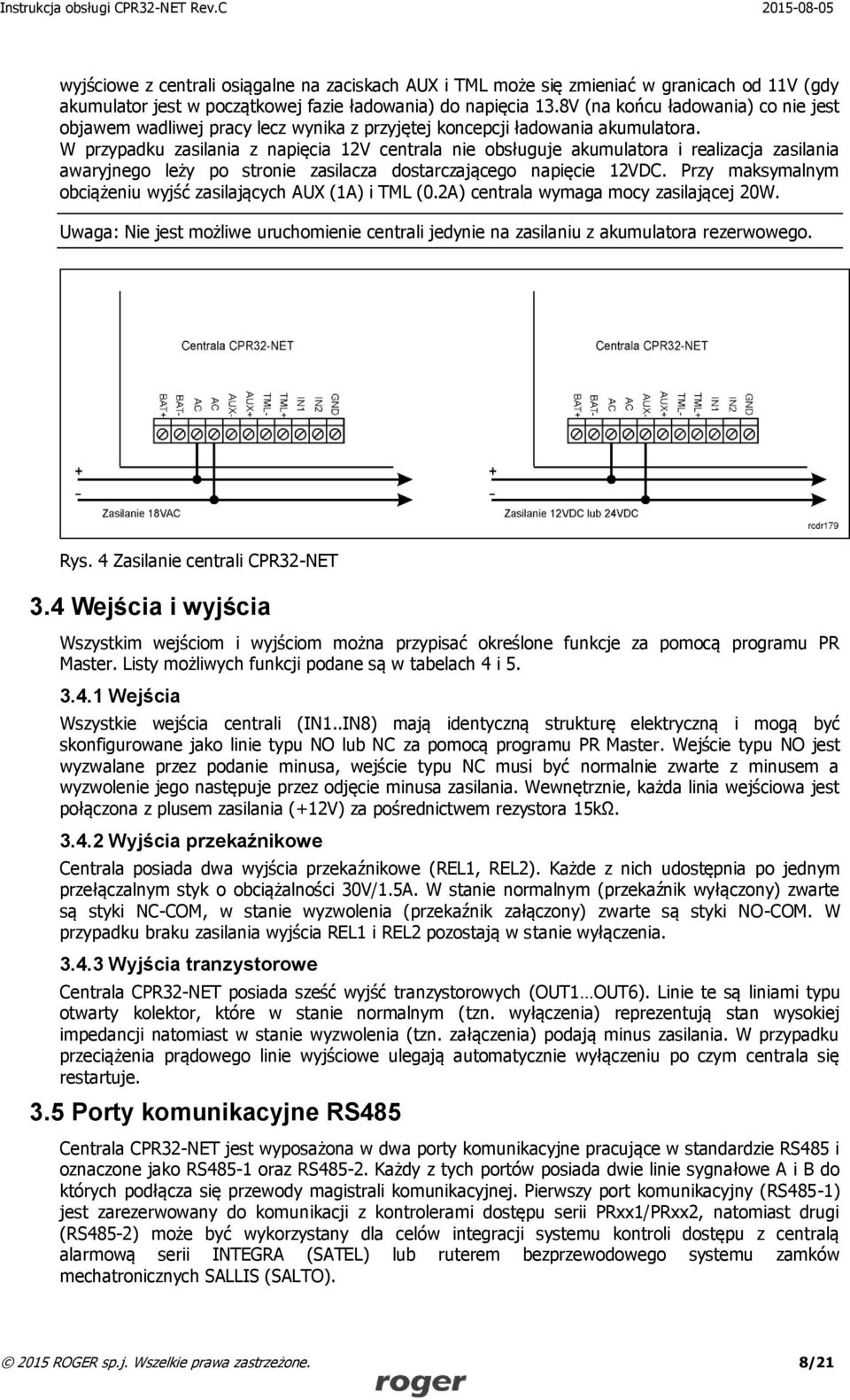 W przypadku zasilania z napięcia 12V centrala nie obsługuje akumulatora i realizacja zasilania awaryjnego leży po stronie zasilacza dostarczającego napięcie 12VDC.